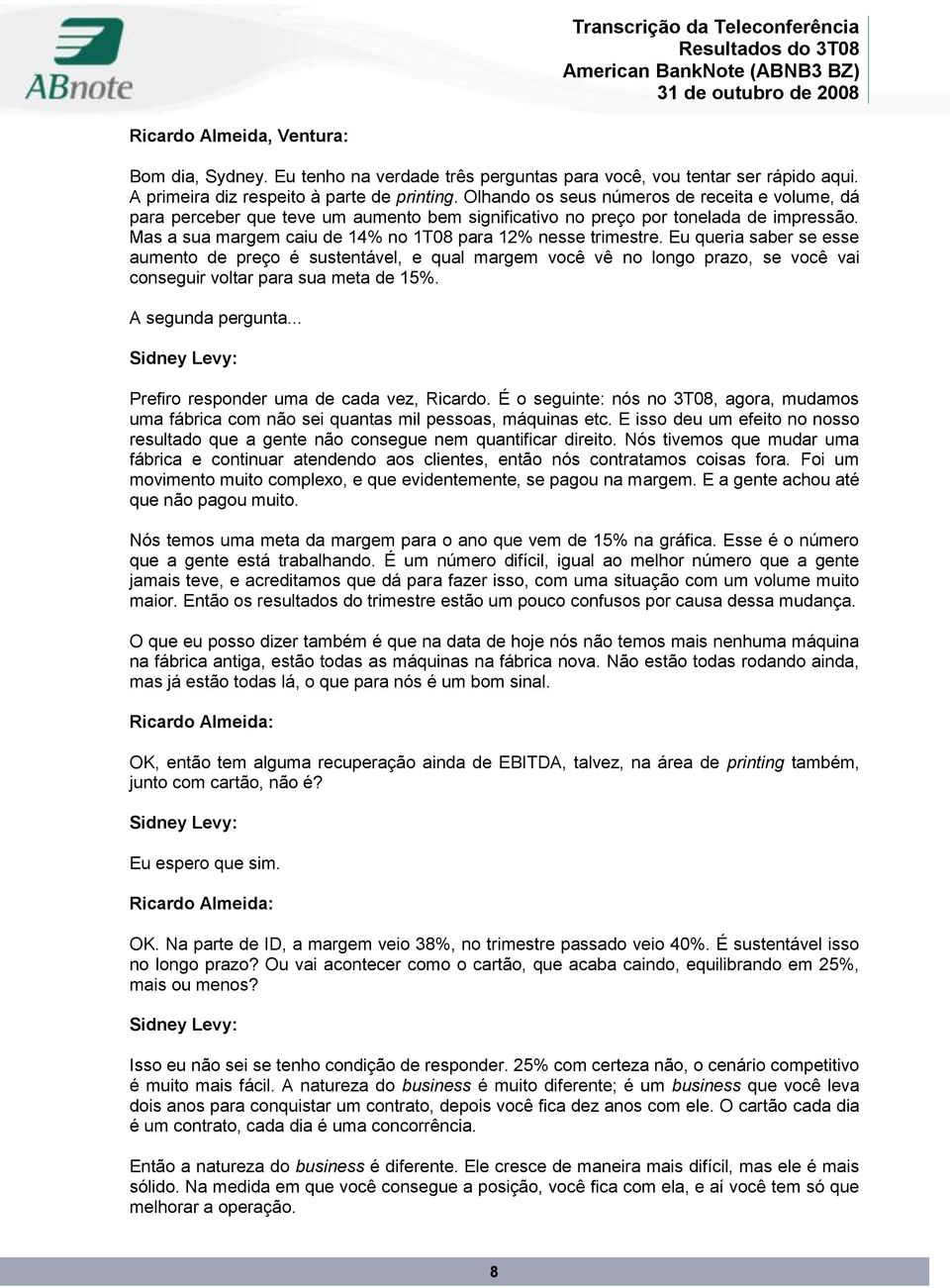 Eu queria saber se esse aumento de preço é sustentável, e qual margem você vê no longo prazo, se você vai conseguir voltar para sua meta de 15%. A segunda pergunta.