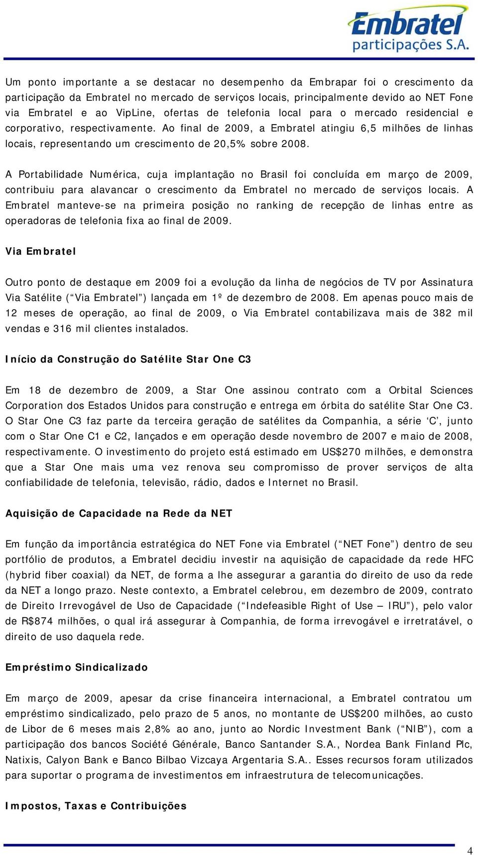 Ao final de 2009, a Embratel atingiu 6,5 milhões de linhas locais, representando um crescimento de 20,5% sobre 2008.