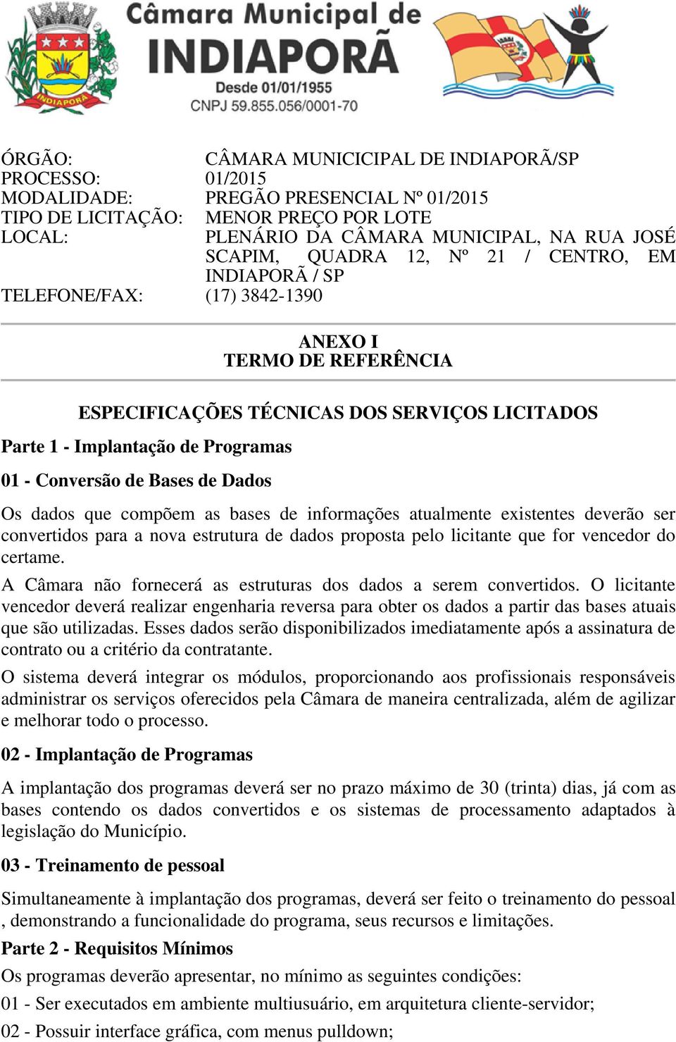 de Bases de Dados Os dados que compõem as bases de informações atualmente existentes deverão ser convertidos para a nova estrutura de dados proposta pelo licitante que for vencedor do certame.