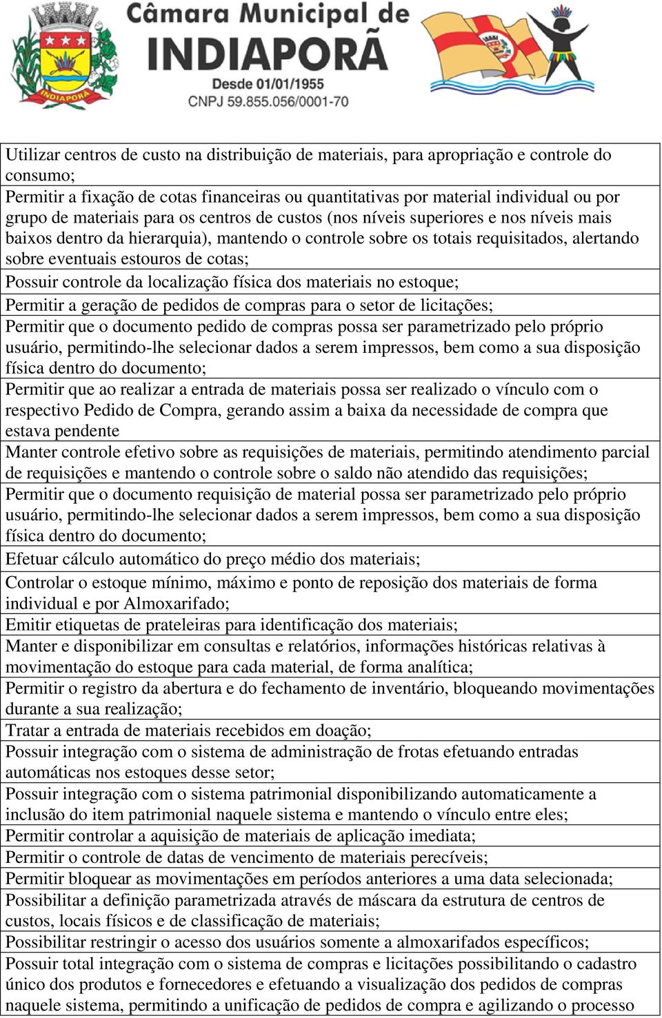 cotas; Possuir controle da localização física dos materiais no estoque; Permitir a geração de pedidos de compras para o setor de licitações; Permitir que o documento pedido de compras possa ser