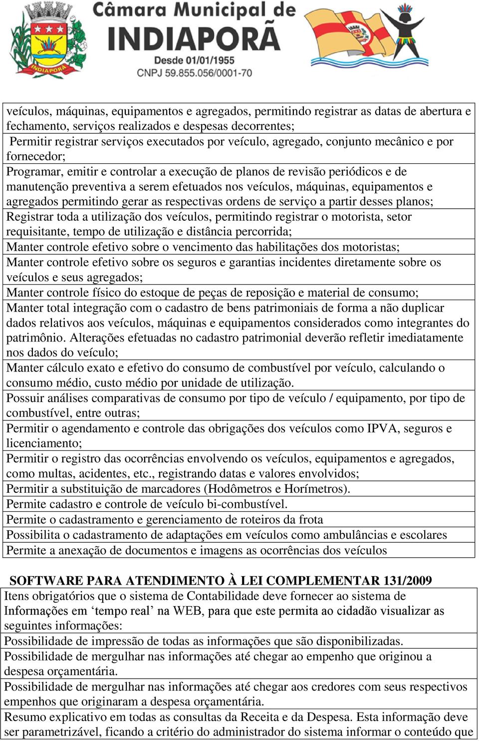 equipamentos e agregados permitindo gerar as respectivas ordens de serviço a partir desses planos; Registrar toda a utilização dos veículos, permitindo registrar o motorista, setor requisitante,