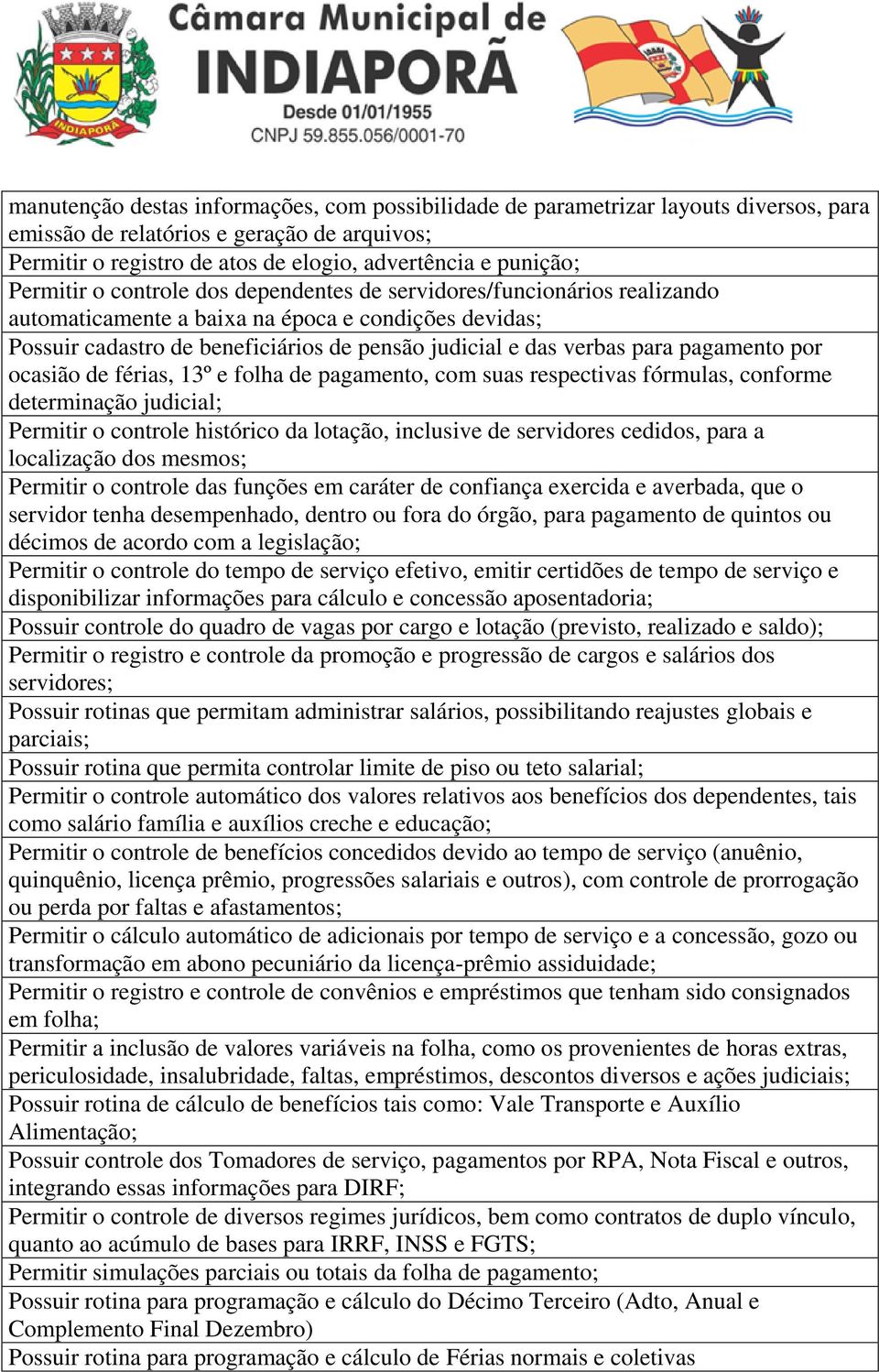 pagamento por ocasião de férias, 13º e folha de pagamento, com suas respectivas fórmulas, conforme determinação judicial; Permitir o controle histórico da lotação, inclusive de servidores cedidos,