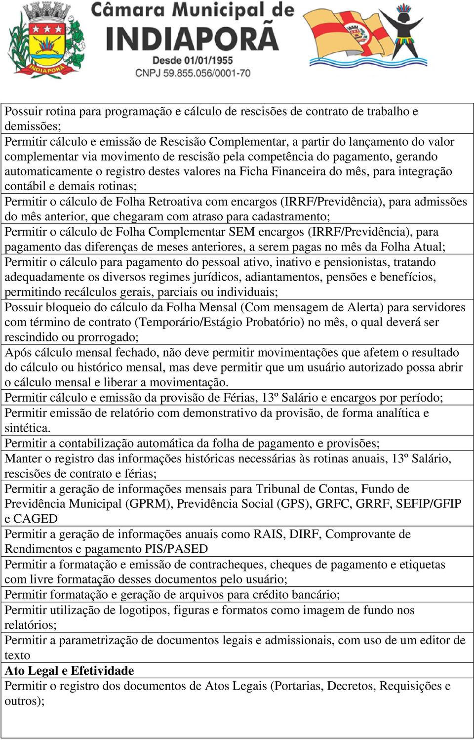 Folha Retroativa com encargos (IRRF/Previdência), para admissões do mês anterior, que chegaram com atraso para cadastramento; Permitir o cálculo de Folha Complementar SEM encargos (IRRF/Previdência),