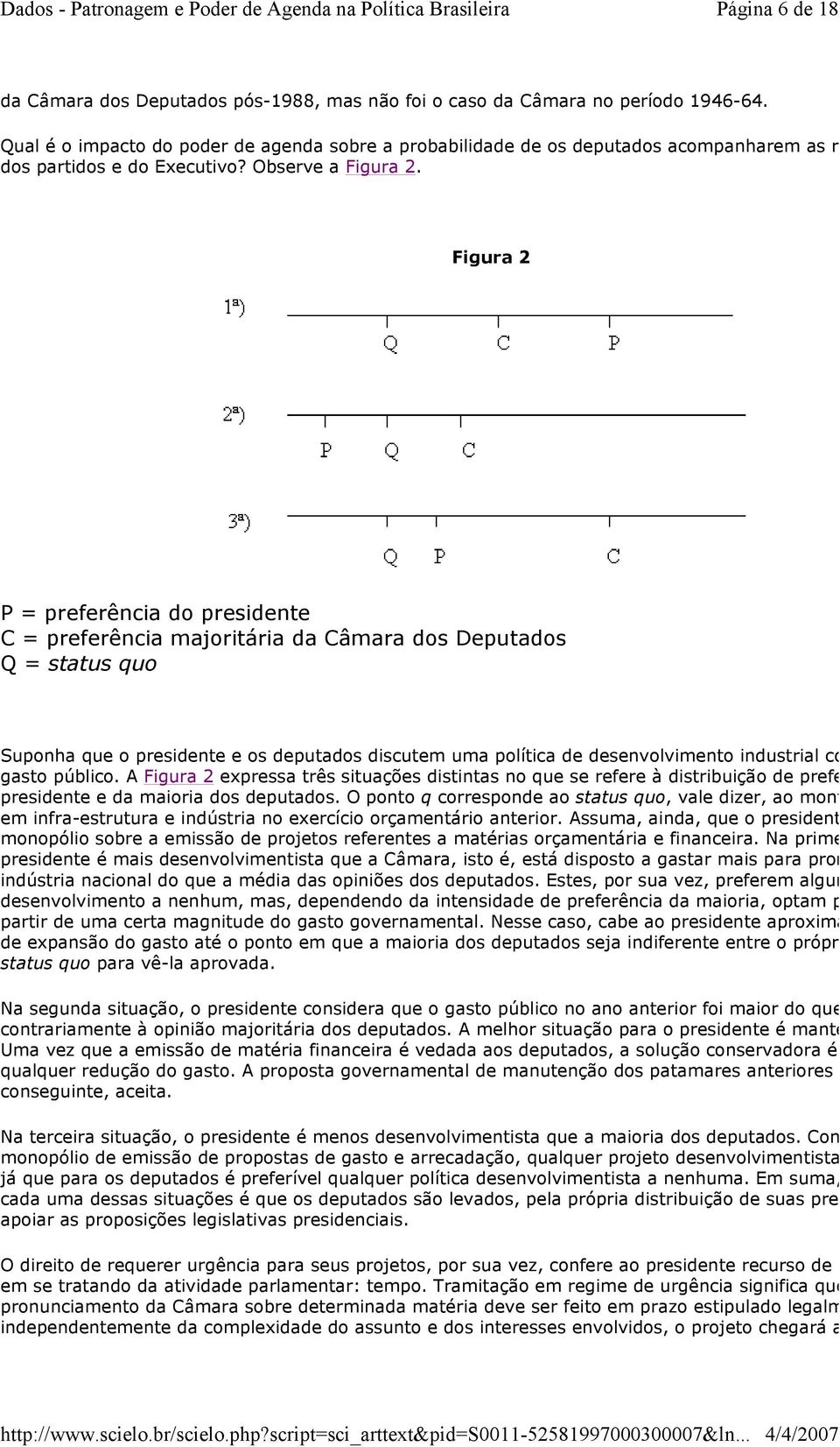 Figura 2 P = preferência do presidente C = preferência majoritária da Câmara dos Deputados Q = status quo Suponha que o presidente e os deputados discutem uma política de desenvolvimento industrial