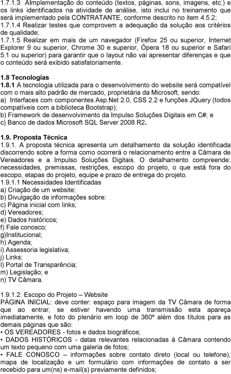 7.1.4 Realizar testes que comprovem a adequação da solução aos critérios de qualidade; 1.7.1.5 Realizar em mais de um navegador (Firefox 25 ou superior, Internet Explorer 9 ou superior, Chrome 30 e superior, Ópera 18 ou superior e Safari 5.