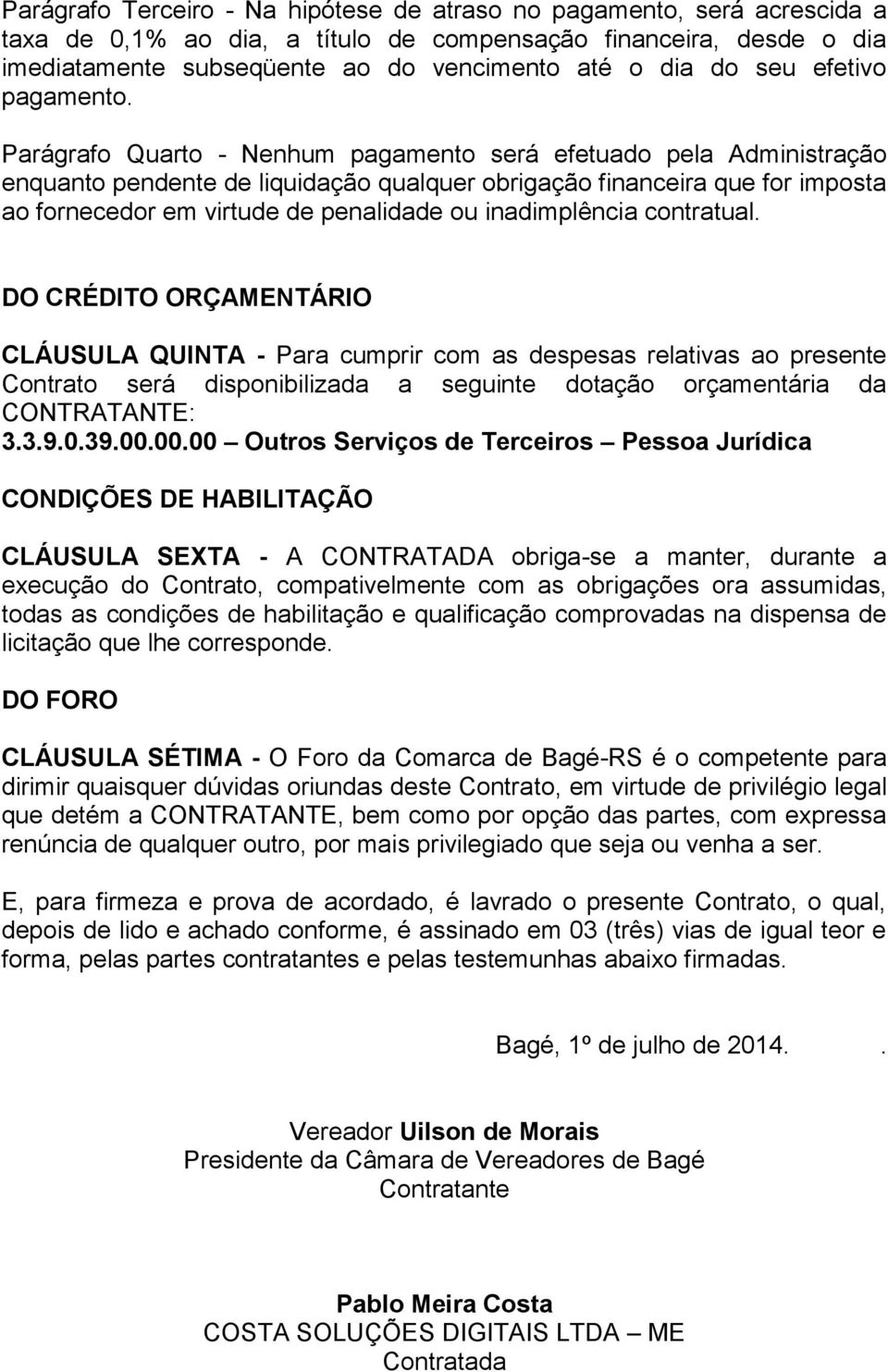 Parágrafo Quarto - Nenhum pagamento será efetuado pela Administração enquanto pendente de liquidação qualquer obrigação financeira que for imposta ao fornecedor em virtude de penalidade ou