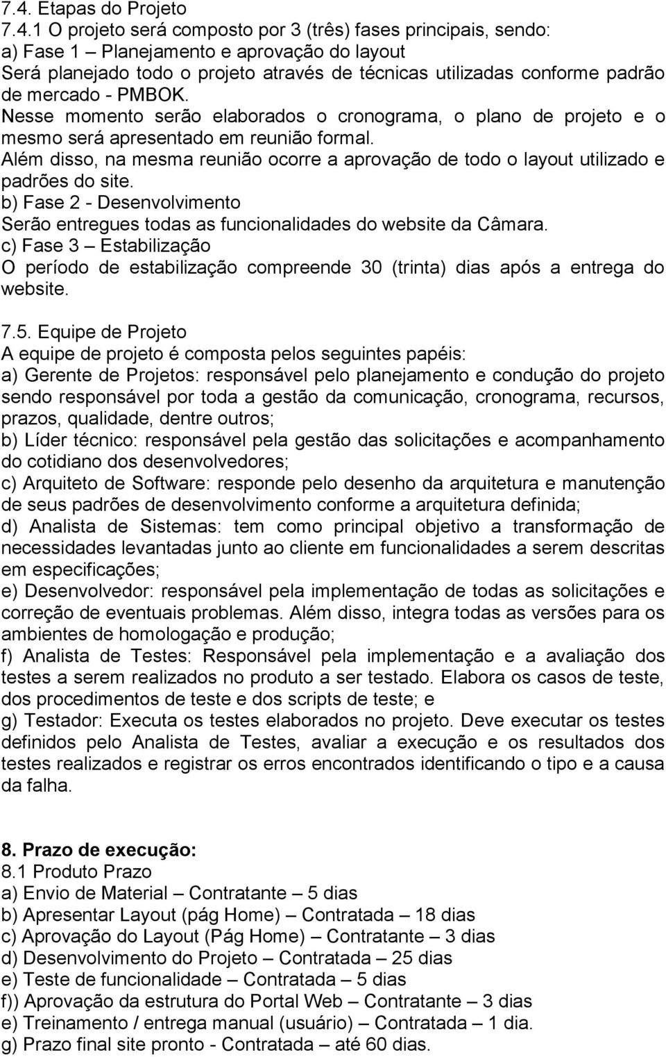 Além disso, na mesma reunião ocorre a aprovação de todo o layout utilizado e padrões do site. b) Fase 2 - Desenvolvimento Serão entregues todas as funcionalidades do website da Câmara.