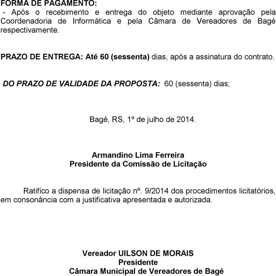 DO PRAZO DE VALIDADE DA PROPOSTA: 60 (sessenta) dias; Bagé, RS, 1º de julho de 2014.