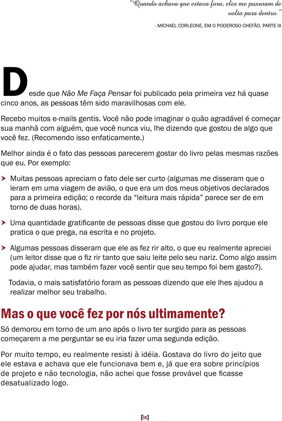 Recebo muitos e-mails gentis. Você não pode imaginar o quão agradável é começar sua manhã com alguém, que você nunca viu, lhe dizendo que gostou de algo que você fez. (Recomendo isso enfaticamente.