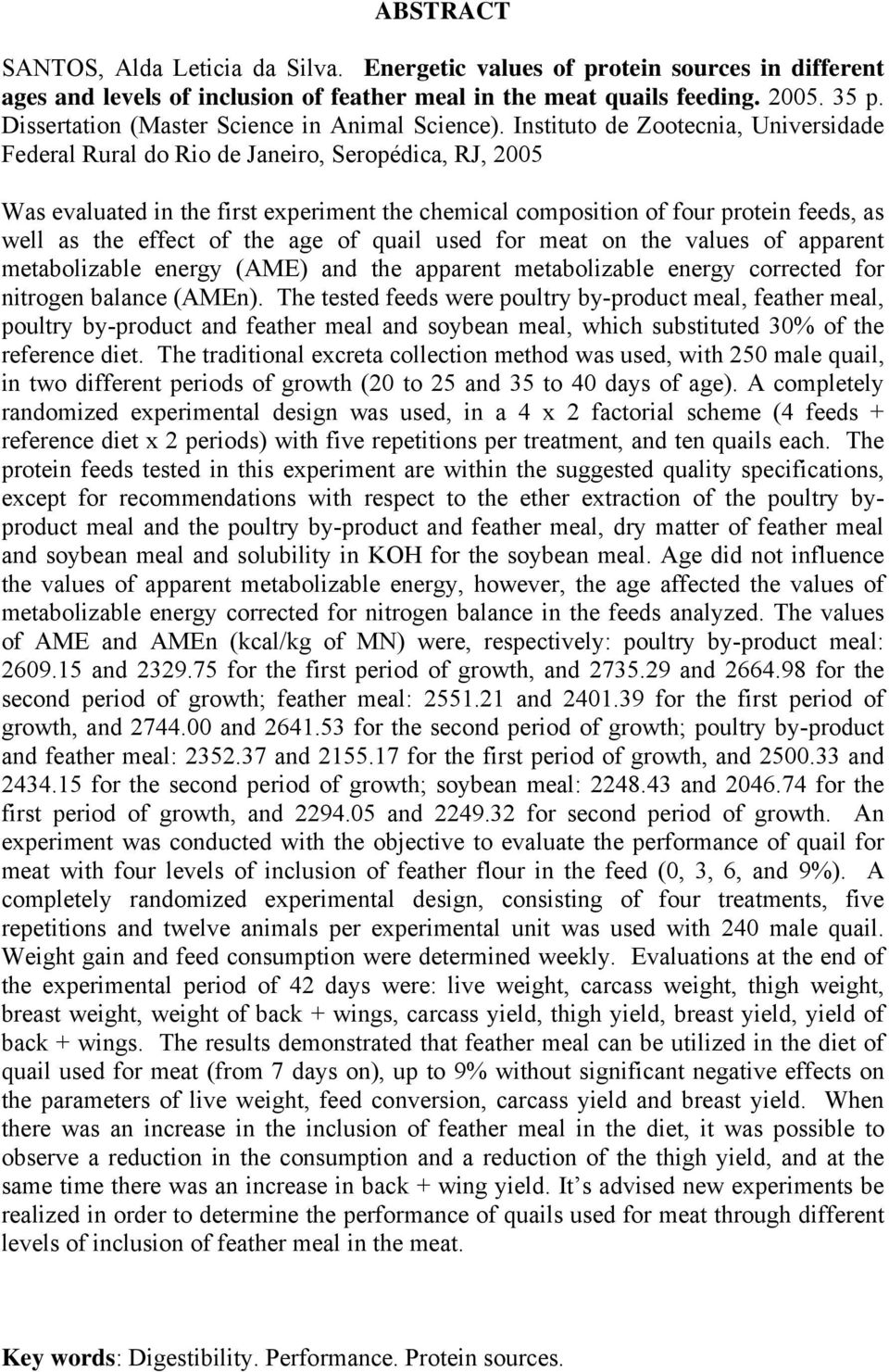 Instituto de Zootecnia, Universidade Federal Rural do Rio de Janeiro, Seropédica, RJ, 2005 Was evaluated in the first experiment the chemical composition of four protein feeds, as well as the effect