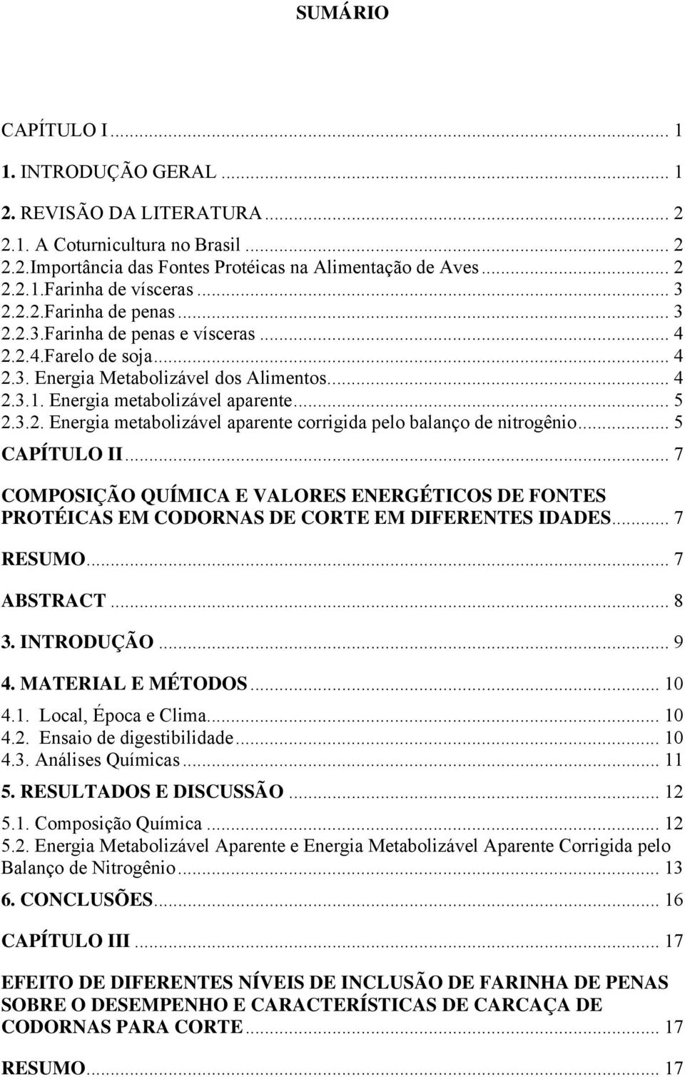 .. 5 CAPÍTULO II... 7 COMPOSIÇÃO QUÍMICA E VALORES ENERGÉTICOS DE FONTES PROTÉICAS EM CODORNAS DE CORTE EM DIFERENTES IDADES... 7 RESUMO... 7 ABSTRACT... 8 3. INTRODUÇÃO... 9 4. MATERIAL E MÉTODOS.