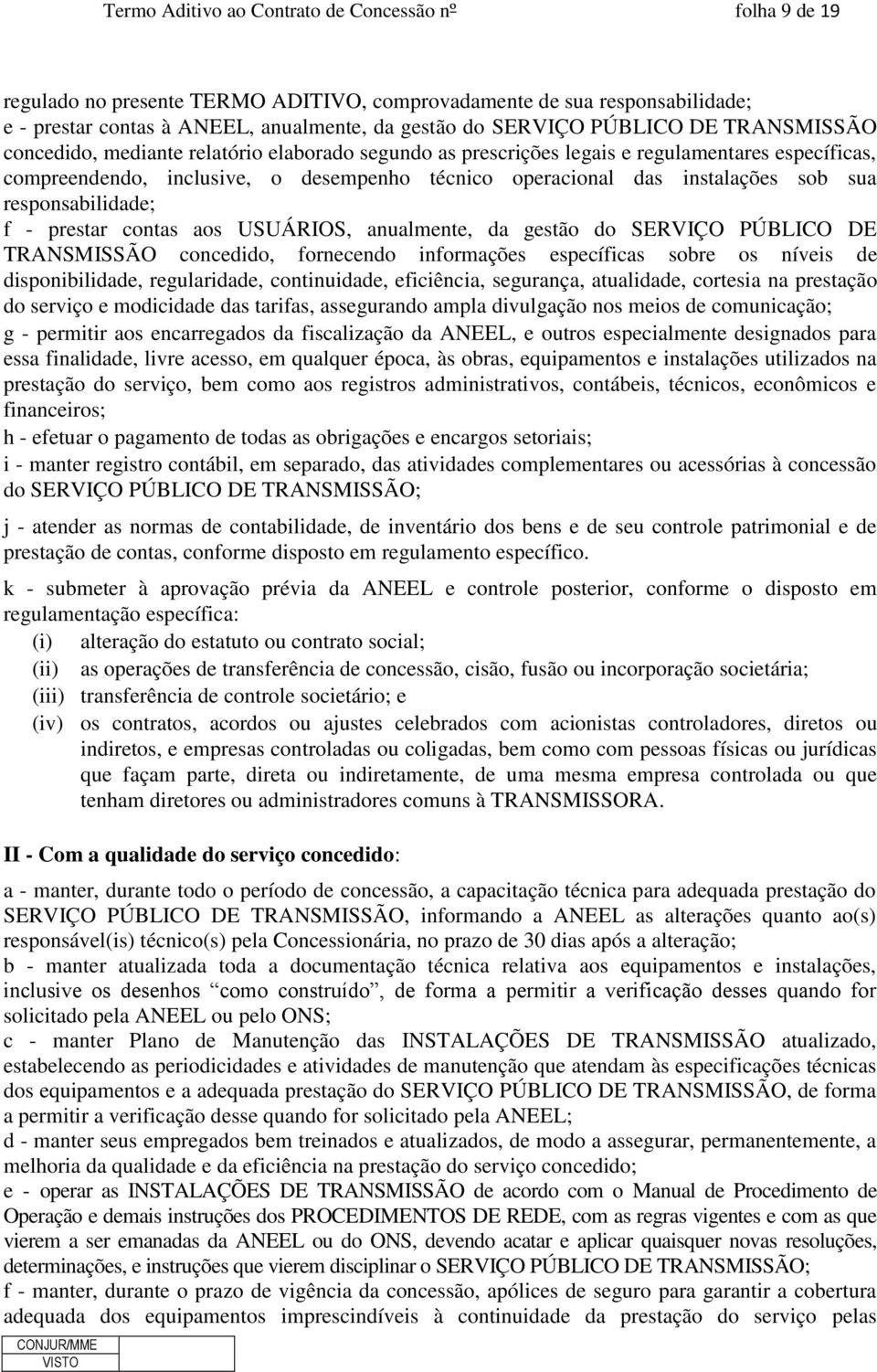 sob sua responsabilidade; f - prestar contas aos USUÁRIOS, anualmente, da gestão do SERVIÇO PÚBLICO DE TRANSMISSÃO concedido, fornecendo informações específicas sobre os níveis de disponibilidade,