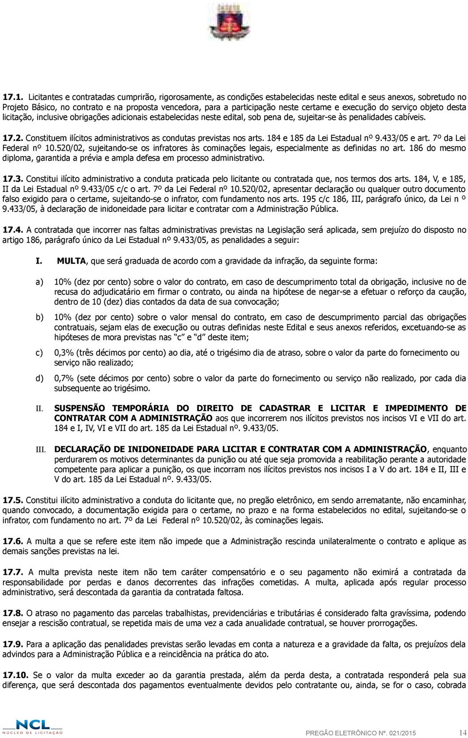 Constituem ilícitos administrativos as condutas previstas nos arts. 184 e 185 da Lei Estadual nº 9.433/05 e art. 7º da Lei Federal nº 10.