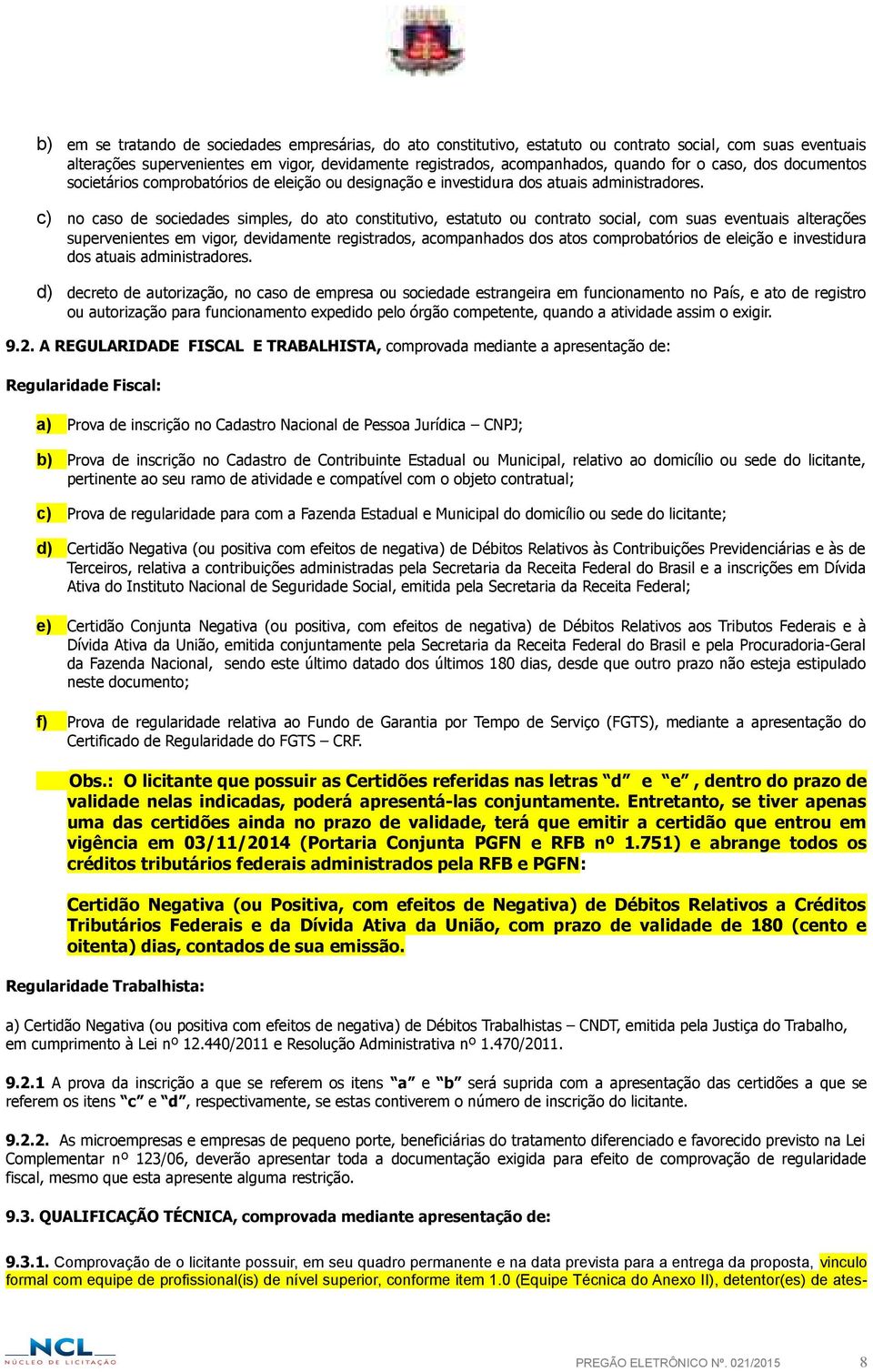 c) no caso de sociedades simples, do ato constitutivo, estatuto ou contrato social, com suas eventuais alterações supervenientes em vigor, devidamente registrados, acompanhados dos atos