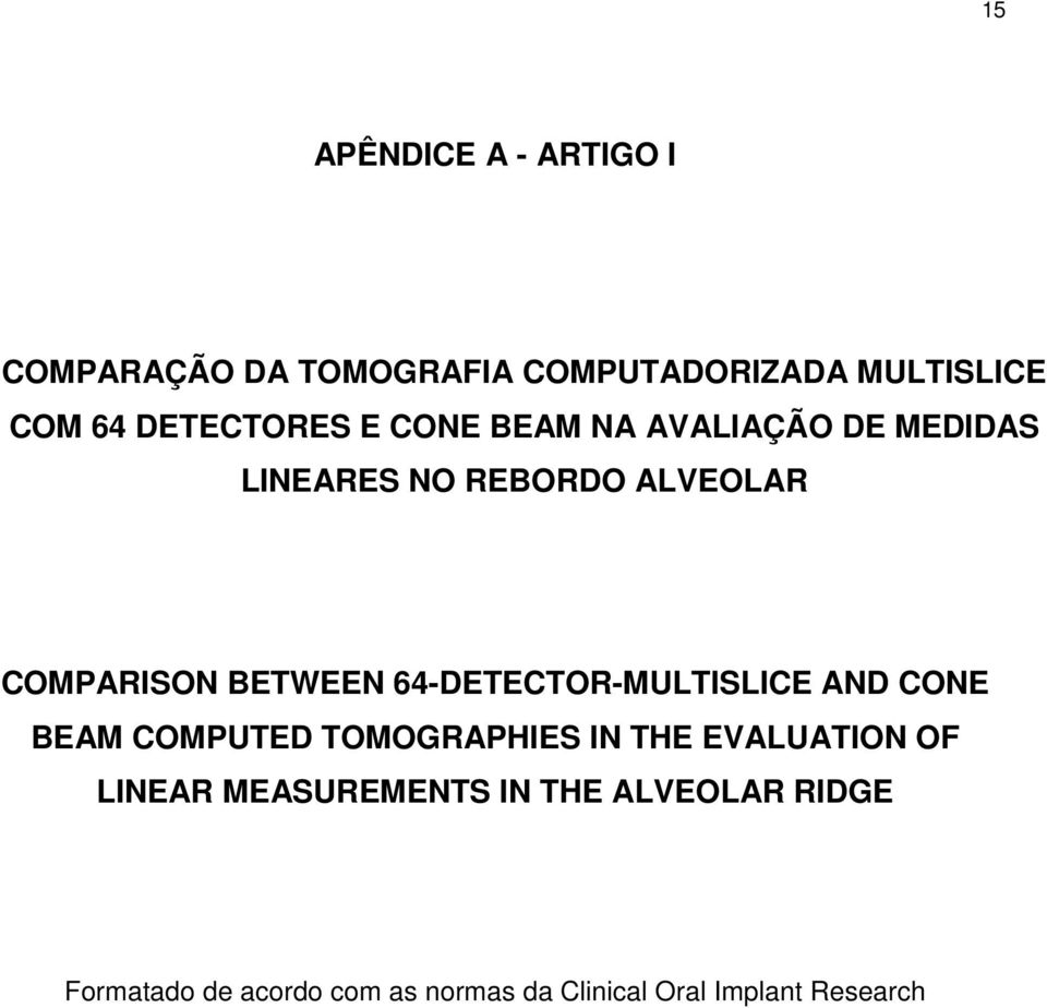 BETWEEN 64-DETECTOR-MULTISLICE AND CONE BEAM COMPUTED TOMOGRAPHIES IN THE EVALUATION OF