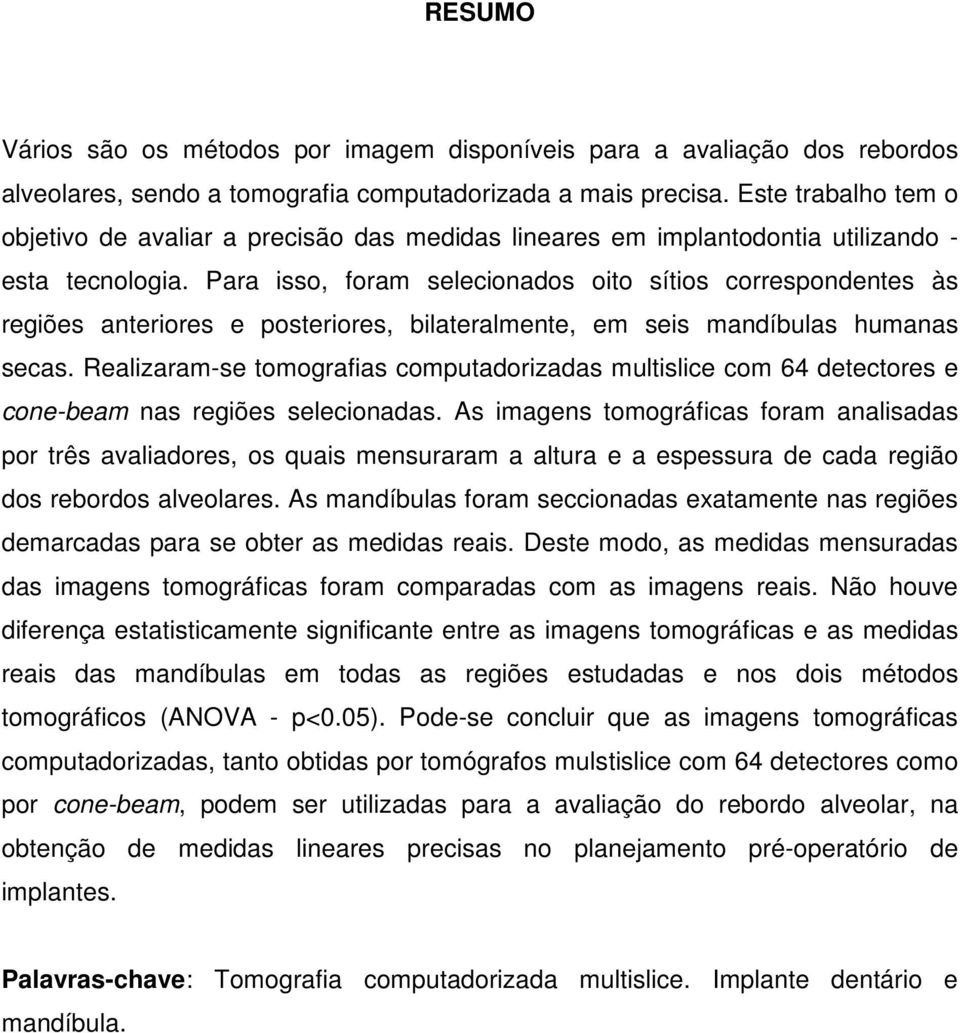 Para isso, foram selecionados oito sítios correspondentes às regiões anteriores e posteriores, bilateralmente, em seis mandíbulas humanas secas.