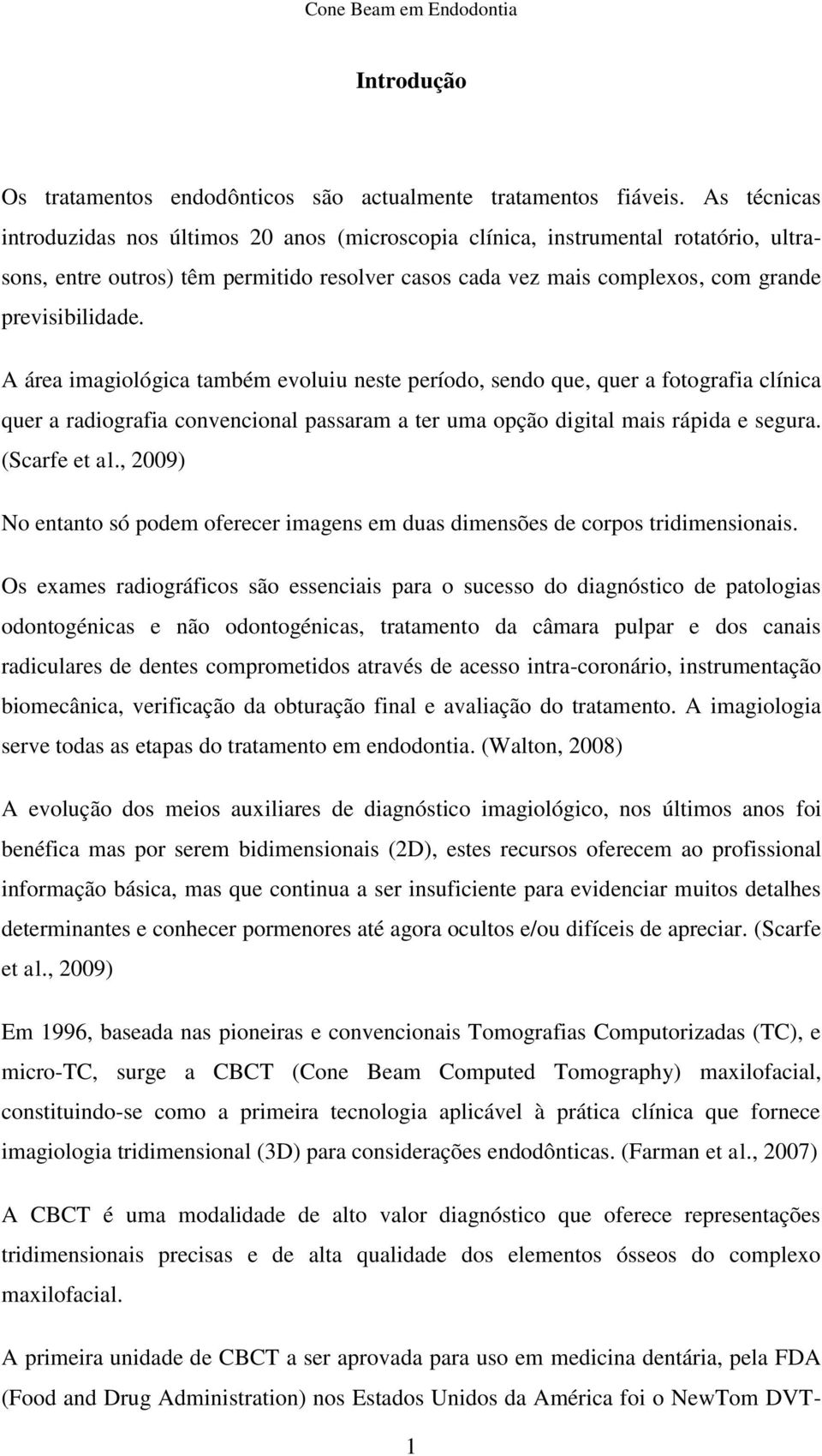 A área imagiológica também evoluiu neste período, sendo que, quer a fotografia clínica quer a radiografia convencional passaram a ter uma opção digital mais rápida e segura. (Scarfe et al.