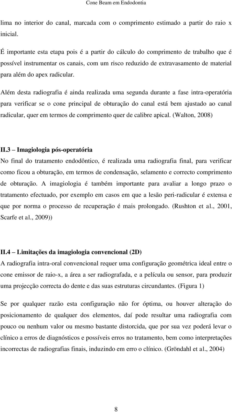 Além desta radiografia é ainda realizada uma segunda durante a fase intra-operatória para verificar se o cone principal de obturação do canal está bem ajustado ao canal radicular, quer em termos de