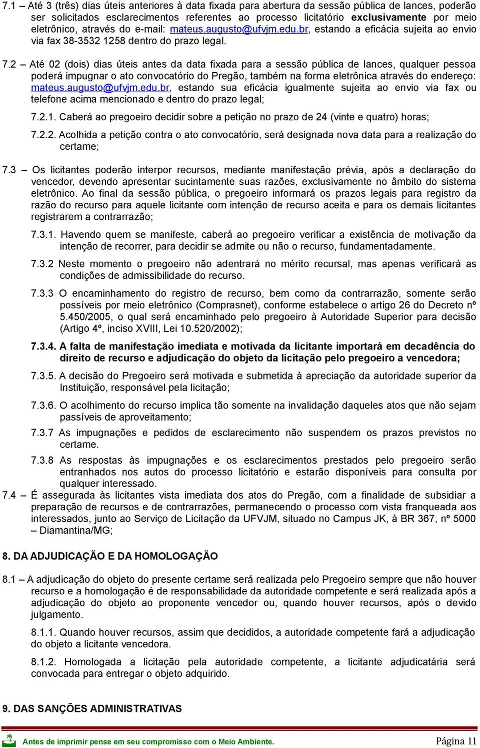 2 Até 02 (dois) dias úteis antes da data fixada para a sessão pública de lances, qualquer pessoa poderá impugnar o ato convocatório do Pregão, também na forma eletrônica através do endereço: mateus.