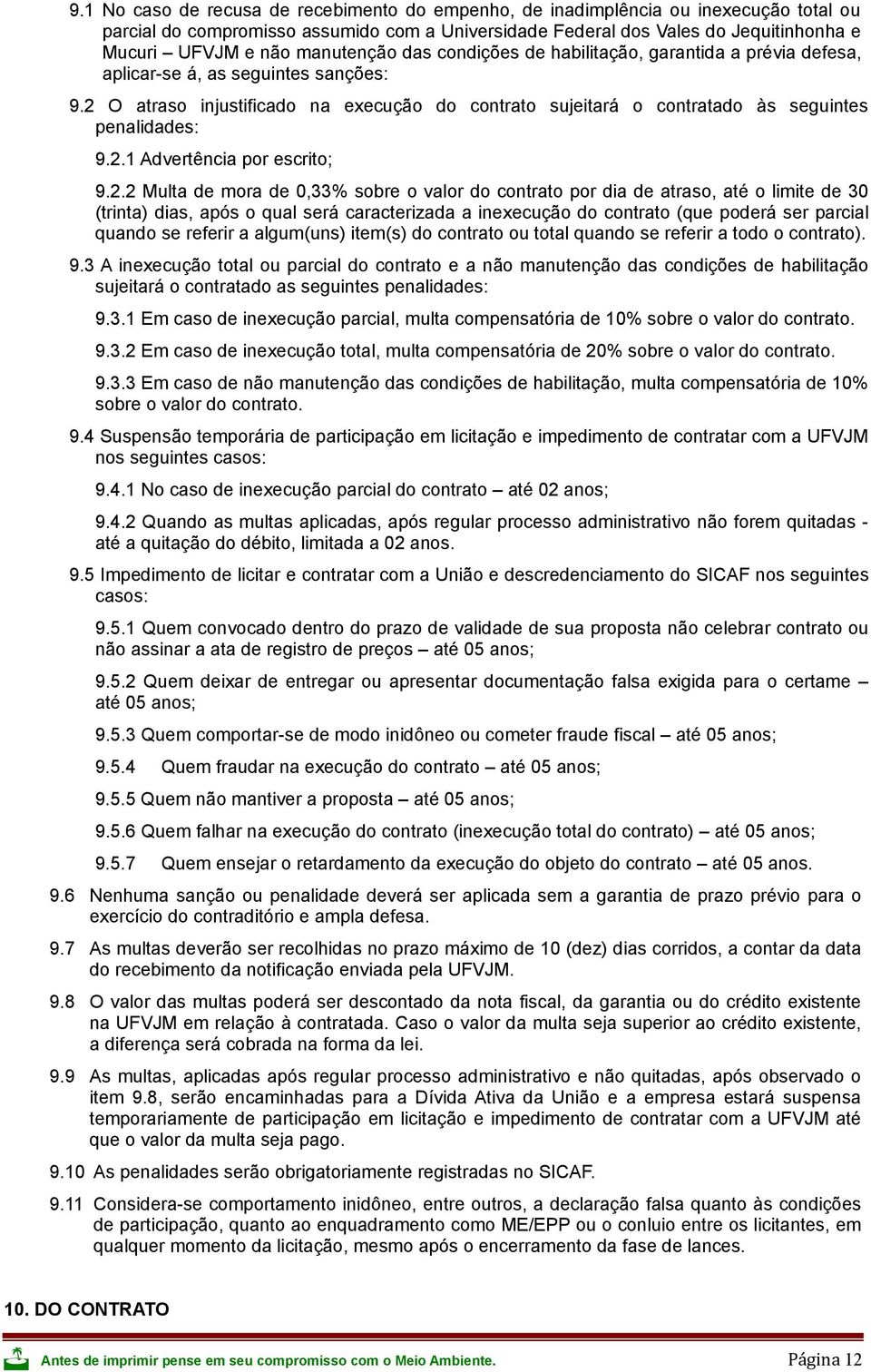 2 O atraso injustificado na execução do contrato sujeitará o contratado às seguintes penalidades: 9.2.1 Advertência por escrito; 9.2.2 Multa de mora de 0,33% sobre o valor do contrato por dia de