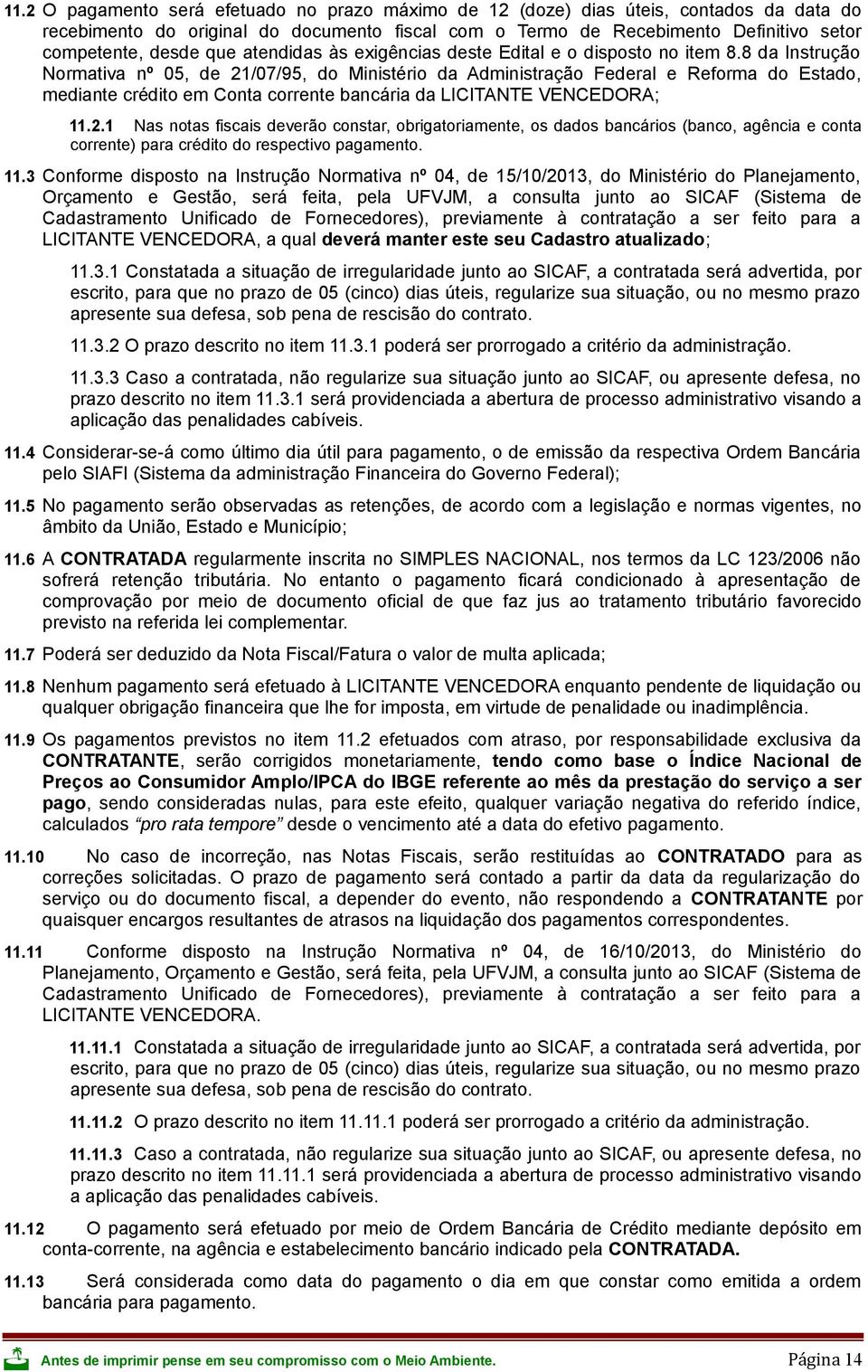 8 da Instrução Normativa nº 05, de 21/07/95, do Ministério da Administração Federal e Reforma do Estado, mediante crédito em Conta corrente bancária da LICITANTE VENCEDORA; 11.2.1 Nas notas fiscais deverão constar, obrigatoriamente, os dados bancários (banco, agência e conta corrente) para crédito do respectivo pagamento.