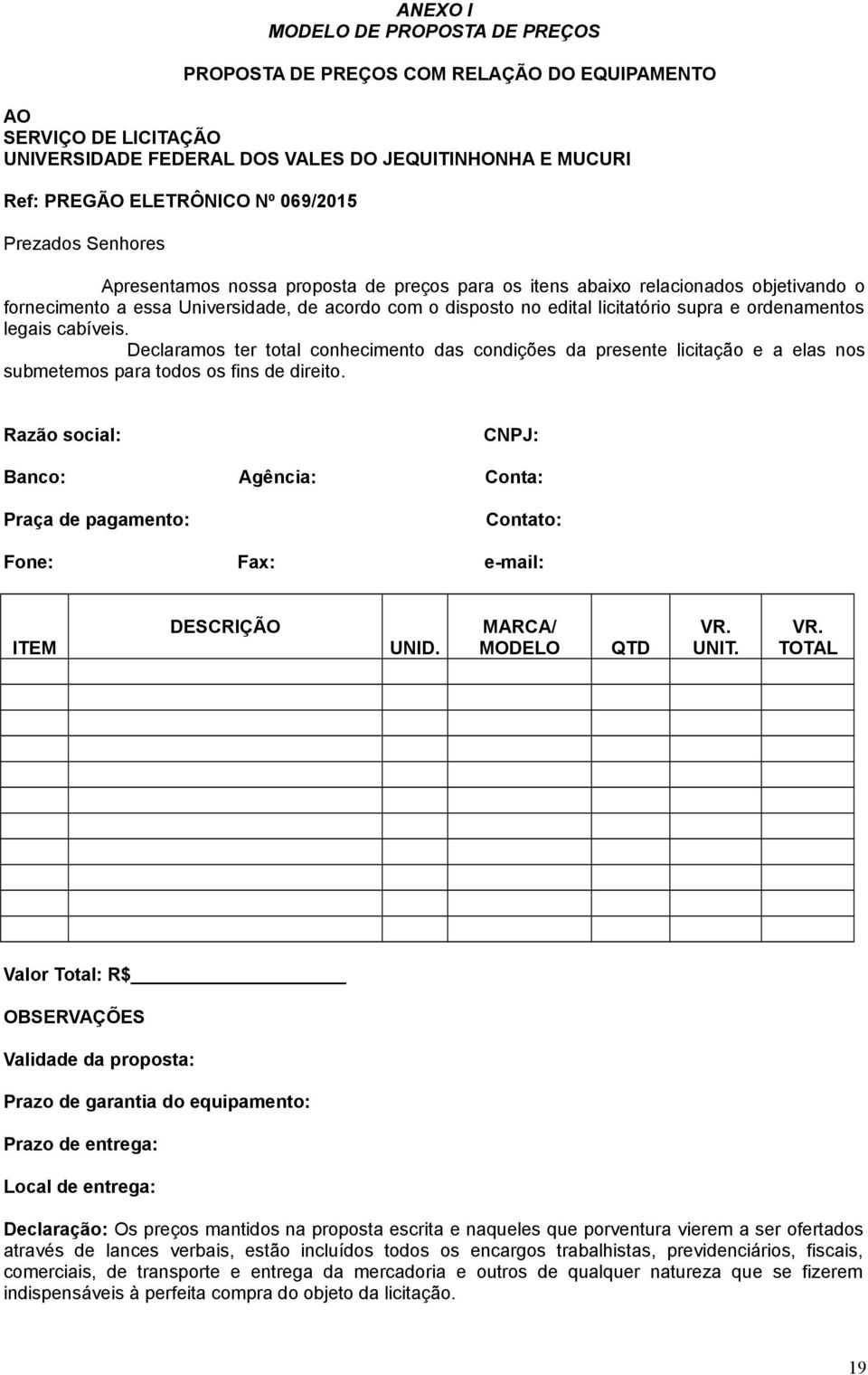 ordenamentos legais cabíveis. Declaramos ter total conhecimento das condições da presente licitação e a elas nos submetemos para todos os fins de direito.