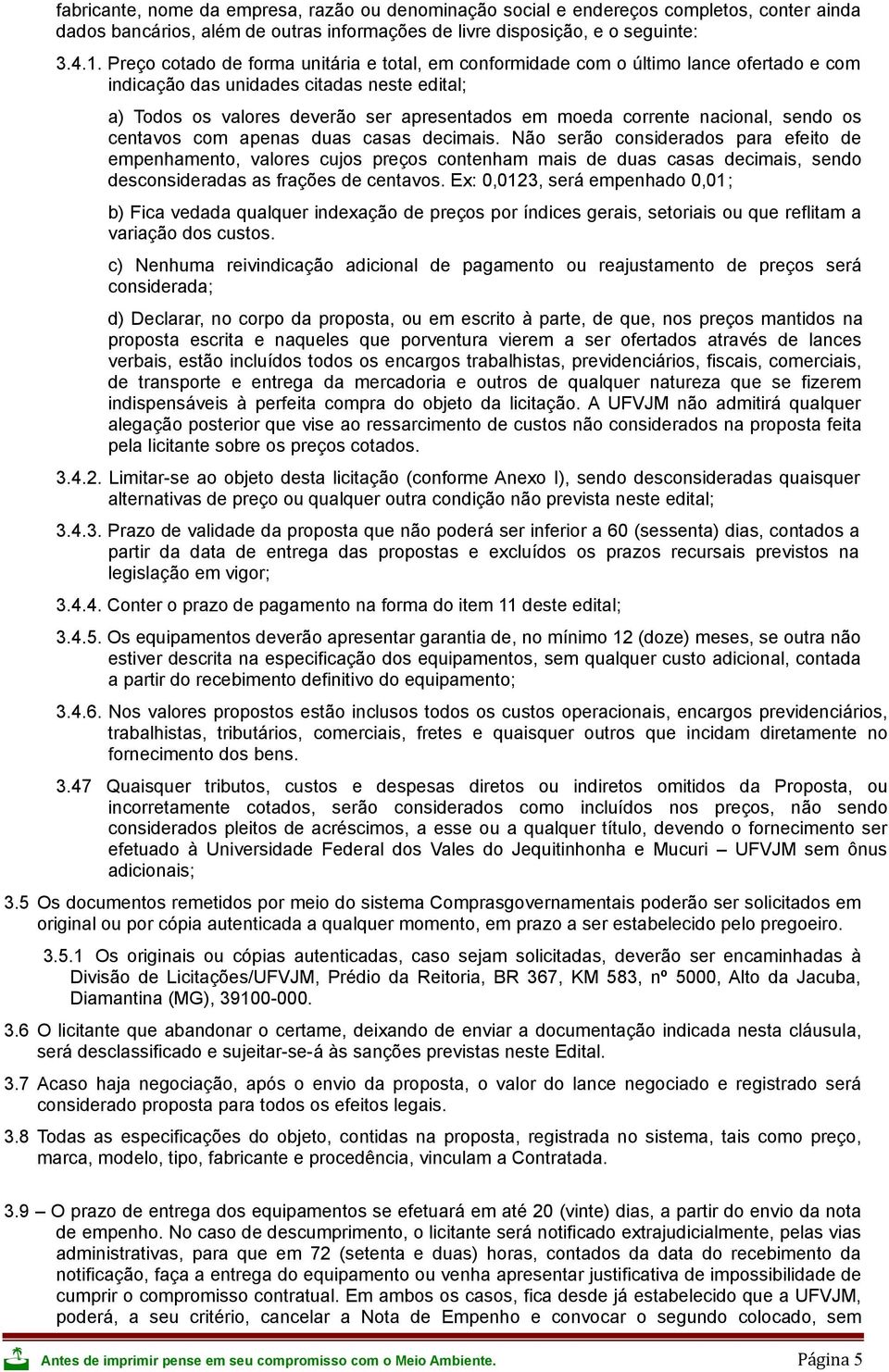 nacional, sendo os centavos com apenas duas casas decimais.