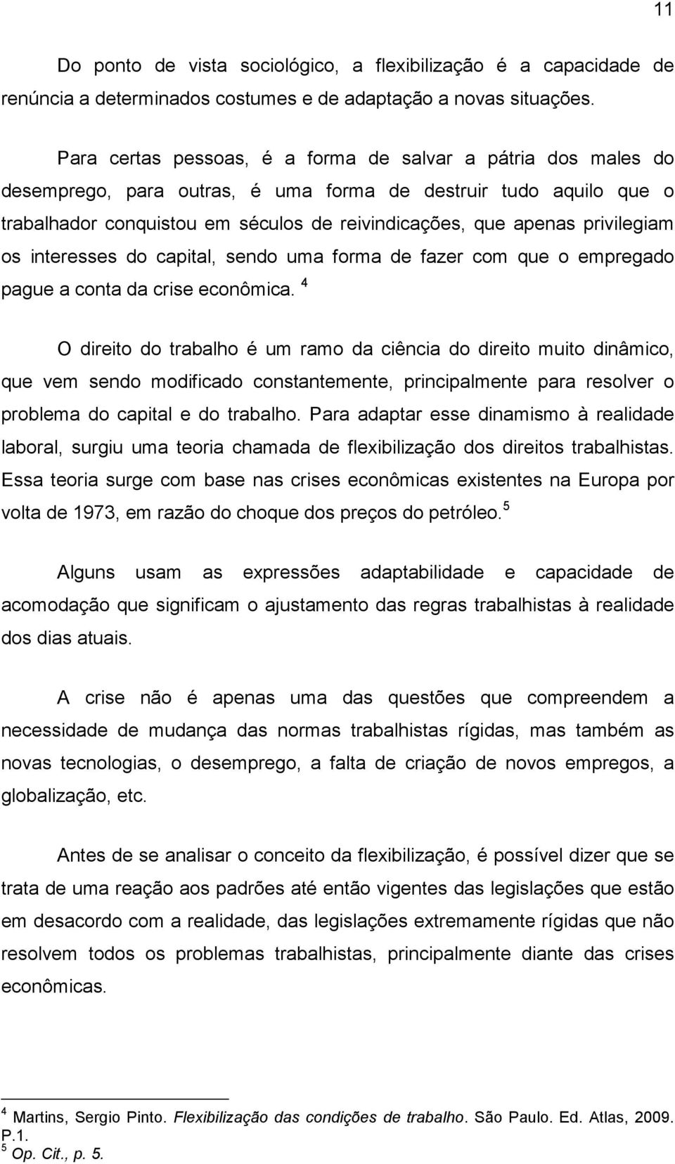 privilegiam os interesses do capital, sendo uma forma de fazer com que o empregado pague a conta da crise econômica.