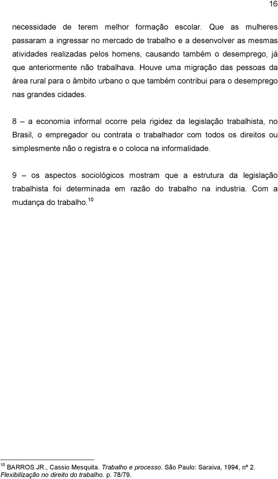 Houve uma migração das pessoas da área rural para o âmbito urbano o que também contribui para o desemprego nas grandes cidades.