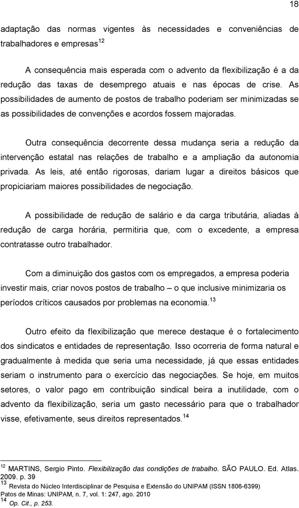 Outra consequência decorrente dessa mudança seria a redução da intervenção estatal nas relações de trabalho e a ampliação da autonomia privada.