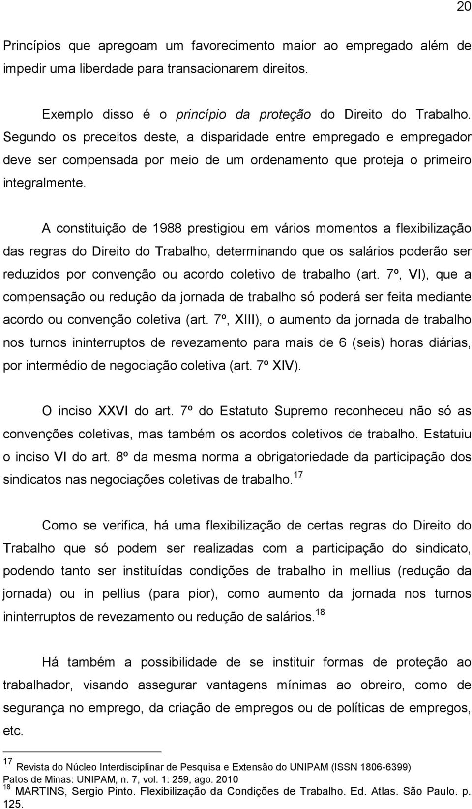 A constituição de 1988 prestigiou em vários momentos a flexibilização das regras do Direito do Trabalho, determinando que os salários poderão ser reduzidos por convenção ou acordo coletivo de