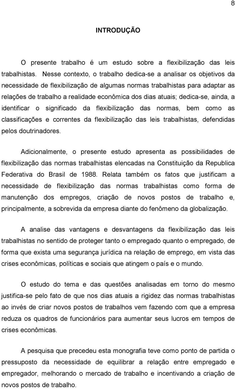 atuais; dedica-se, ainda, a identificar o significado da flexibilização das normas, bem como as classificações e correntes da flexibilização das leis trabalhistas, defendidas pelos doutrinadores.