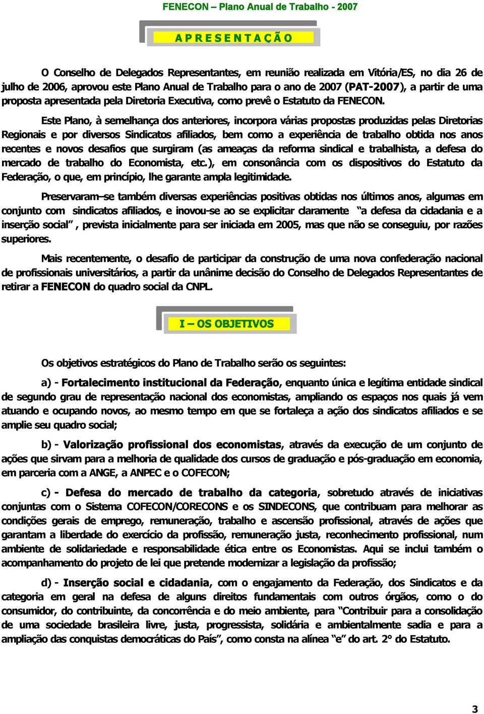 Este Plano, à semelhança dos anteriores, incorpora várias propostas produzidas pelas Diretorias Regionais e por diversos Sindicatos afiliados, bem como a experiência de trabalho obtida nos anos