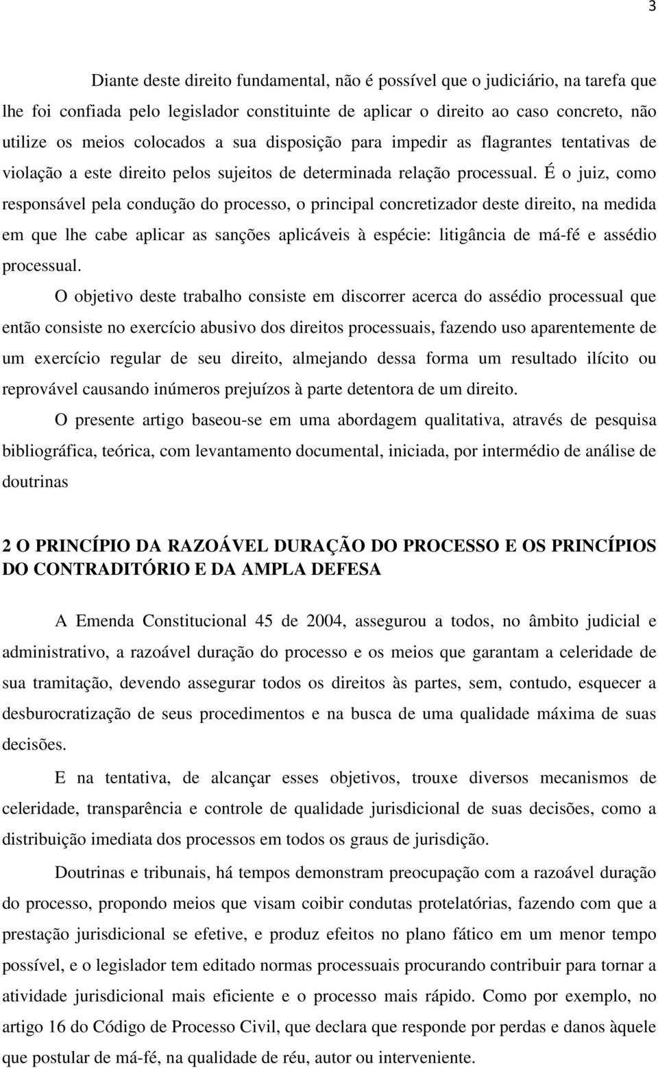 É o juiz, como responsável pela condução do processo, o principal concretizador deste direito, na medida em que lhe cabe aplicar as sanções aplicáveis à espécie: litigância de má-fé e assédio