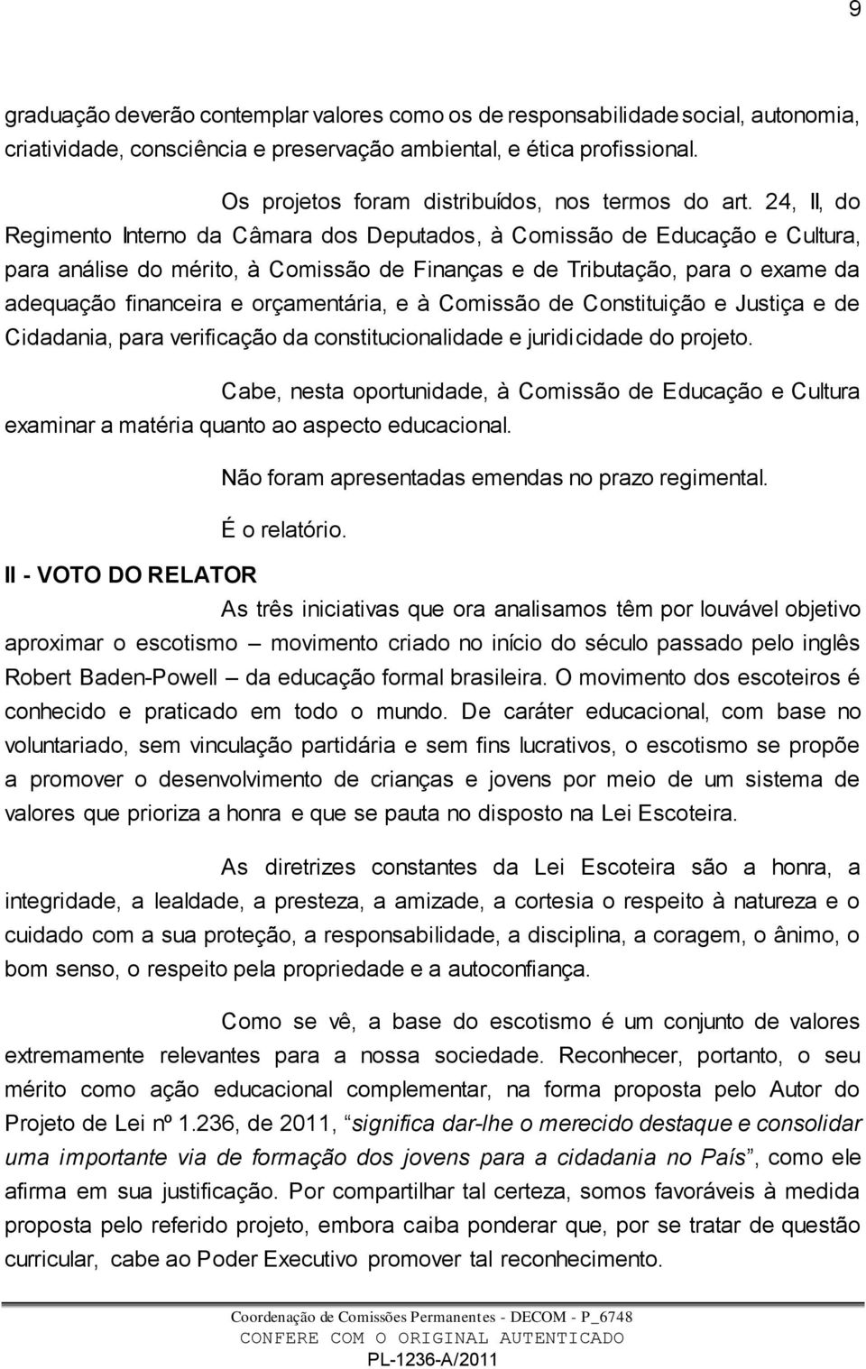 24, II, do Regimento Interno da Câmara dos Deputados, à Comissão de Educação e Cultura, para análise do mérito, à Comissão de Finanças e de Tributação, para o exame da adequação financeira e