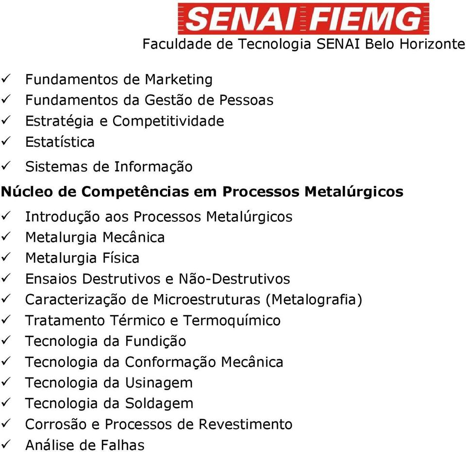 Destrutivos e Não-Destrutivos Caracterização de Microestruturas (Metalografia) Tratamento Térmico e Termoquímico Tecnologia da