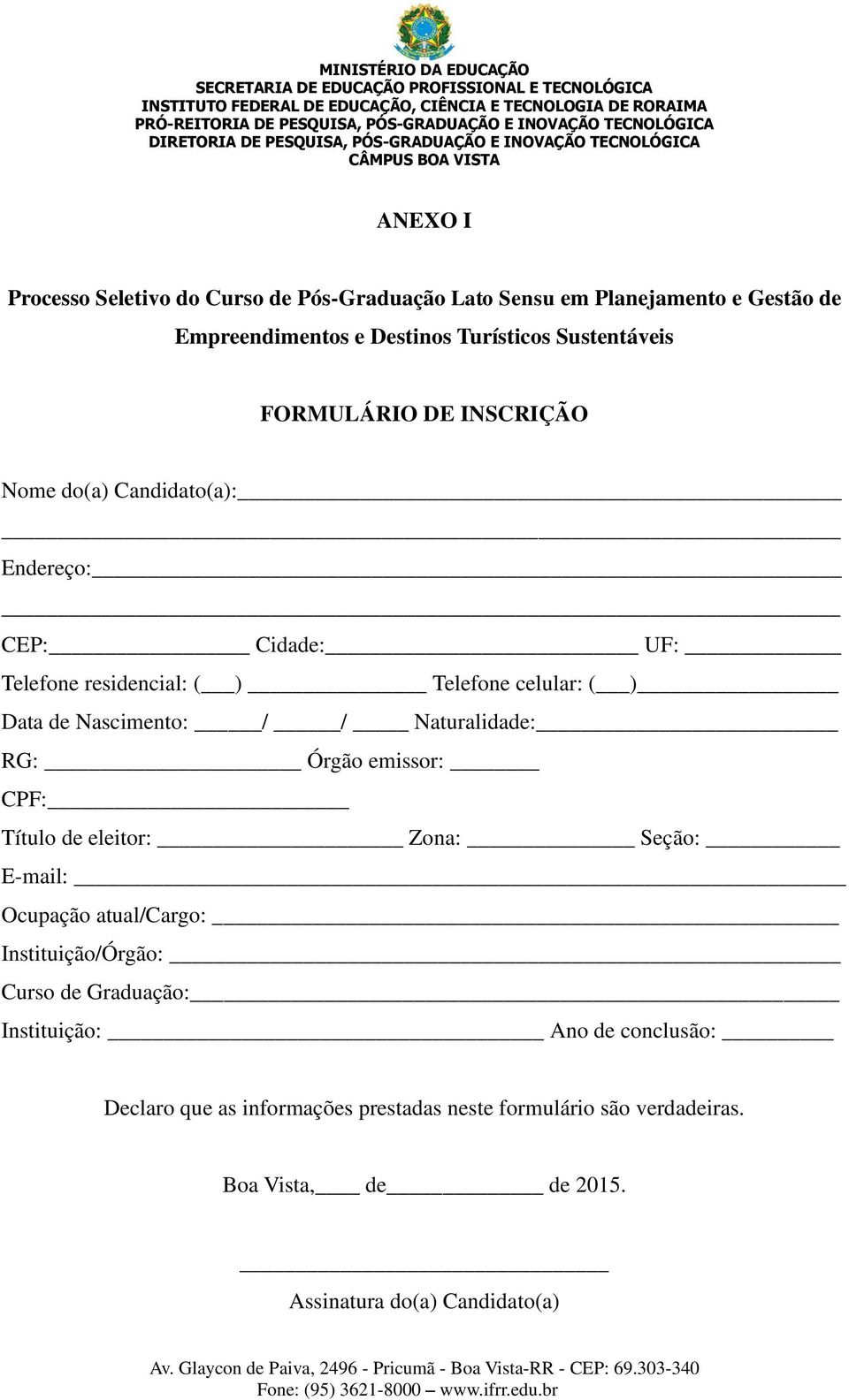 / Naturalidade: RG: Órgão emissor: CPF: Título de eleitor: Zona: Seção: E-mail: Ocupação atual/cargo: Instituição/Órgão: Curso de Graduação: