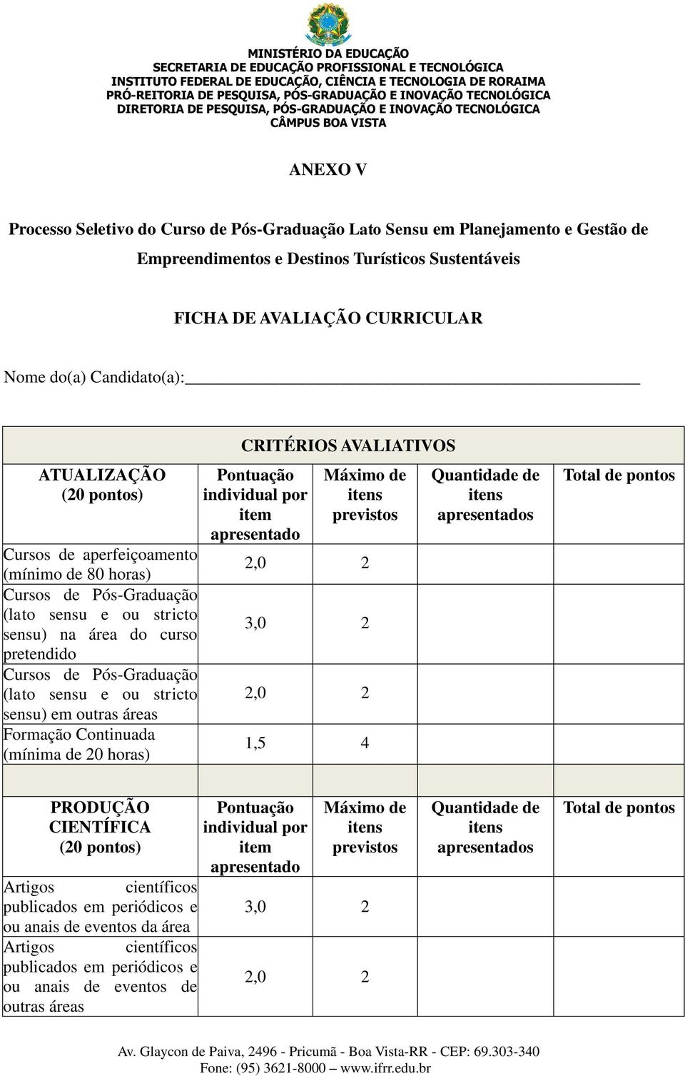 stricto sensu) em outras áreas Formação Continuada (mínima de 20 horas) CRITÉRIOS AVALIATIVOS Pontuação individual por item apresentado Máximo de itens previstos 2,0 2 3,0 2 2,0 2 1,5 4 Quantidade de