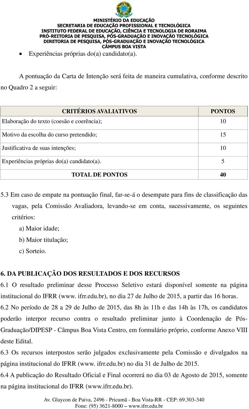 do curso pretendido; 15 Justificativa de suas intenções; 10 Experiências próprias do(a) candidato(a). 5 TOTAL DE PONTOS 40 5.