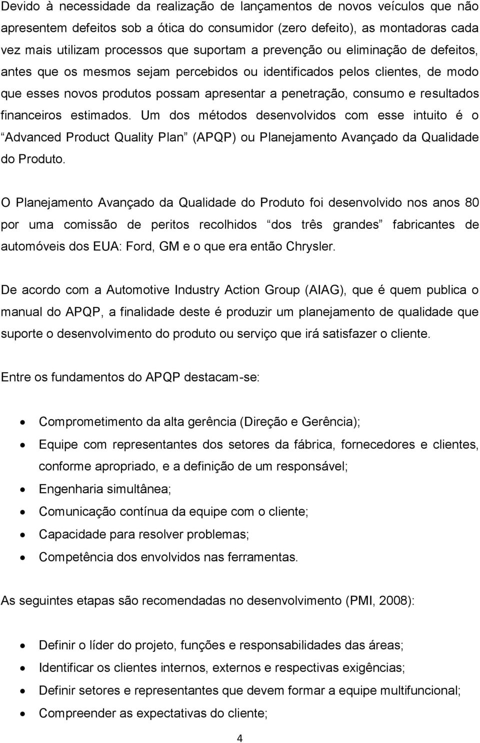 financeiros estimados. Um dos métodos desenvolvidos com esse intuito é o Advanced Product Quality Plan (APQP) ou Planejamento Avançado da Qualidade do Produto.