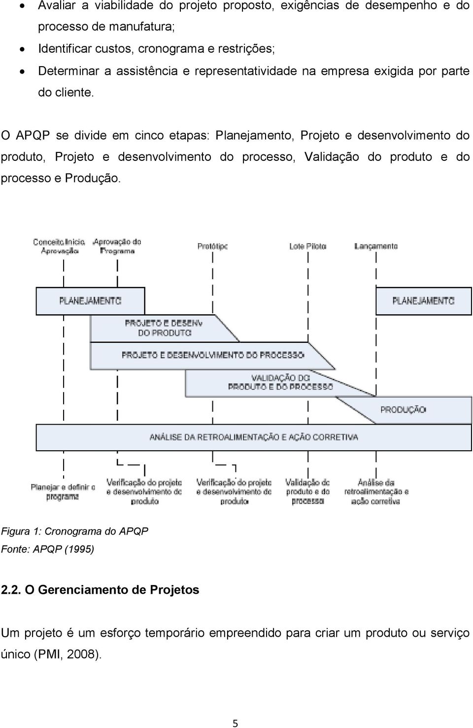 O APQP se divide em cinco etapas: Planejamento, Projeto e desenvolvimento do produto, Projeto e desenvolvimento do processo, Validação do produto