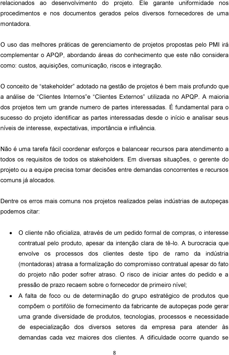 riscos e integração. O conceito de stakeholder adotado na gestão de projetos é bem mais profundo que a análise de Clientes Internos e Clientes Externos utilizada no APQP.