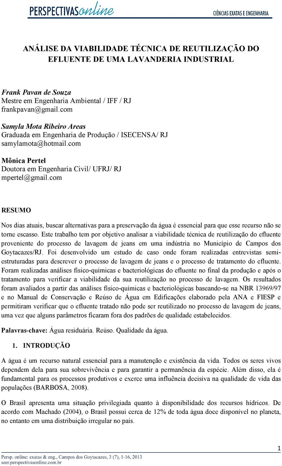 com RESUMO Nos dias atuais, buscar alternativas para a preservação da água é essencial para que esse recurso não se torne escasso.