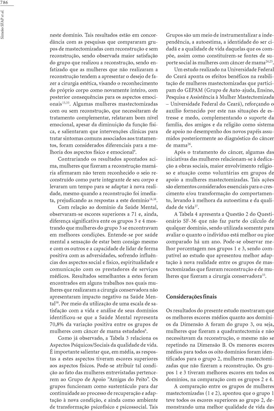 reconstrução, sendo enfatizado que as mulheres que não realizaram a reconstrução tendem a apresentar o desejo de fazer a cirurgia estética, visando o reconhecimento do próprio corpo como novamente