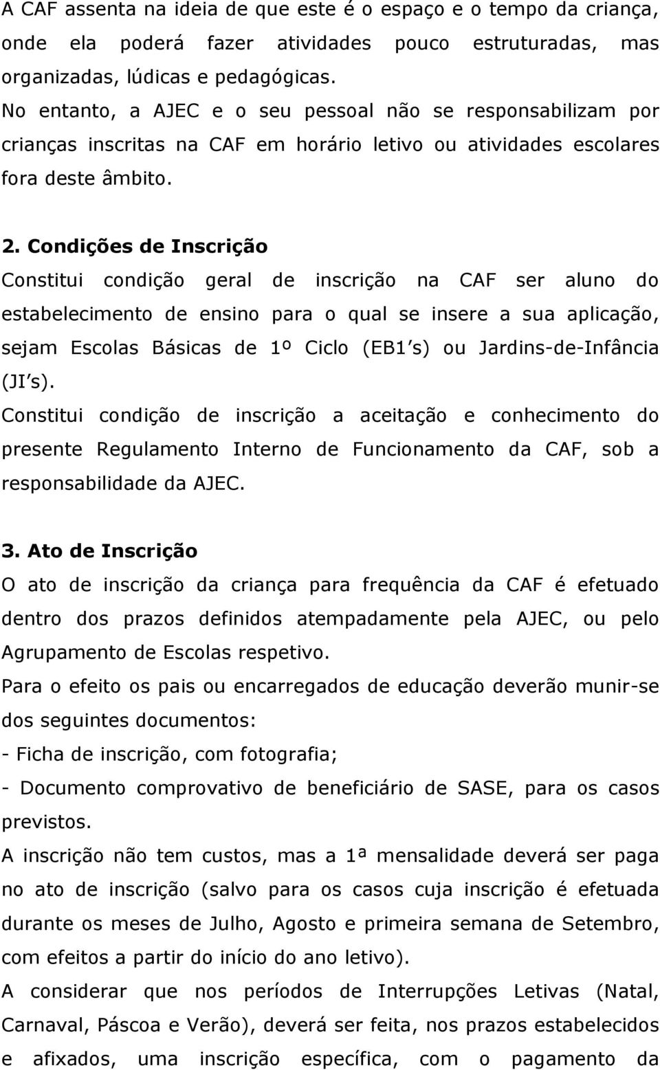 Condições de Inscrição Constitui condição geral de inscrição na CAF ser aluno do estabelecimento de ensino para o qual se insere a sua aplicação, sejam Escolas Básicas de 1º Ciclo (EB1 s) ou