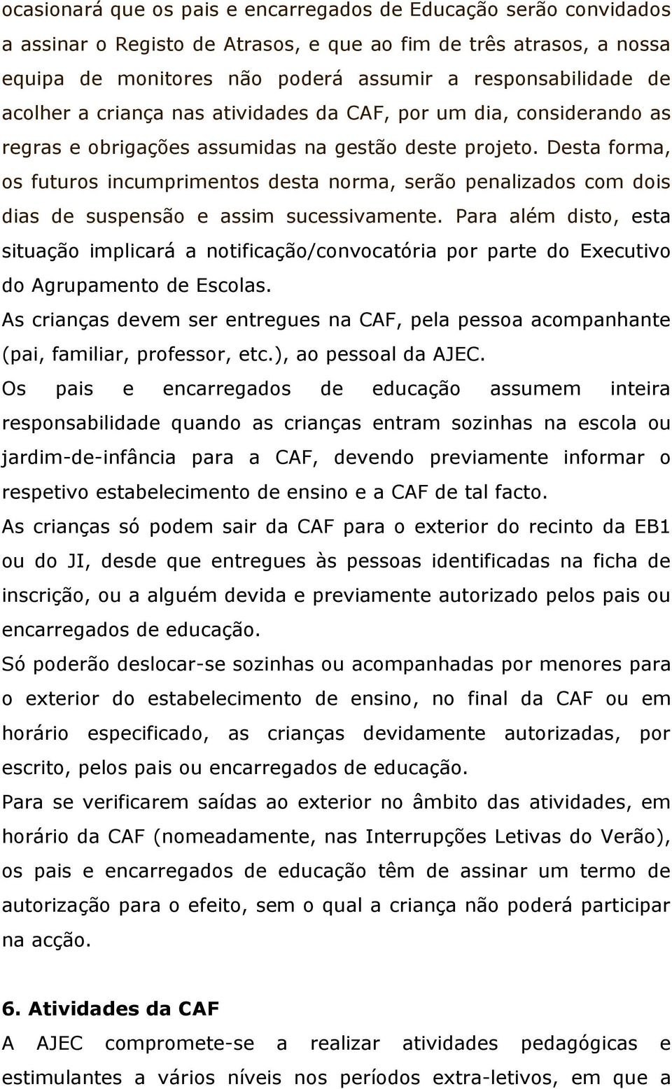 Desta forma, os futuros incumprimentos desta norma, serão penalizados com dois dias de suspensão e assim sucessivamente.