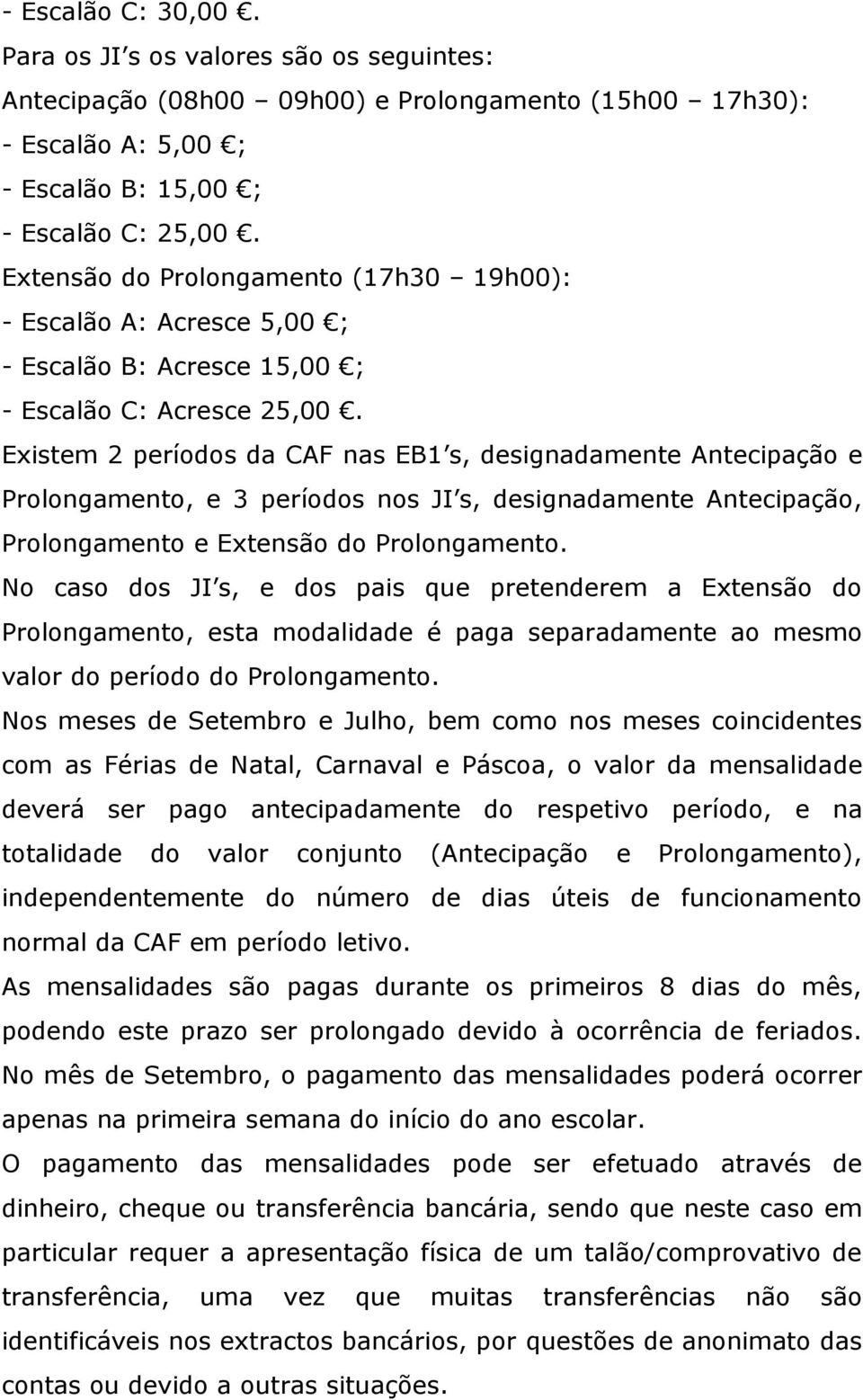 Existem 2 períodos da CAF nas EB1 s, designadamente Antecipação e Prolongamento, e 3 períodos nos JI s, designadamente Antecipação, Prolongamento e Extensão do Prolongamento.