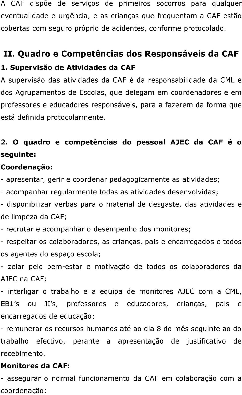 Supervisão de Atividades da CAF A supervisão das atividades da CAF é da responsabilidade da CML e dos Agrupamentos de Escolas, que delegam em coordenadores e em professores e educadores responsáveis,