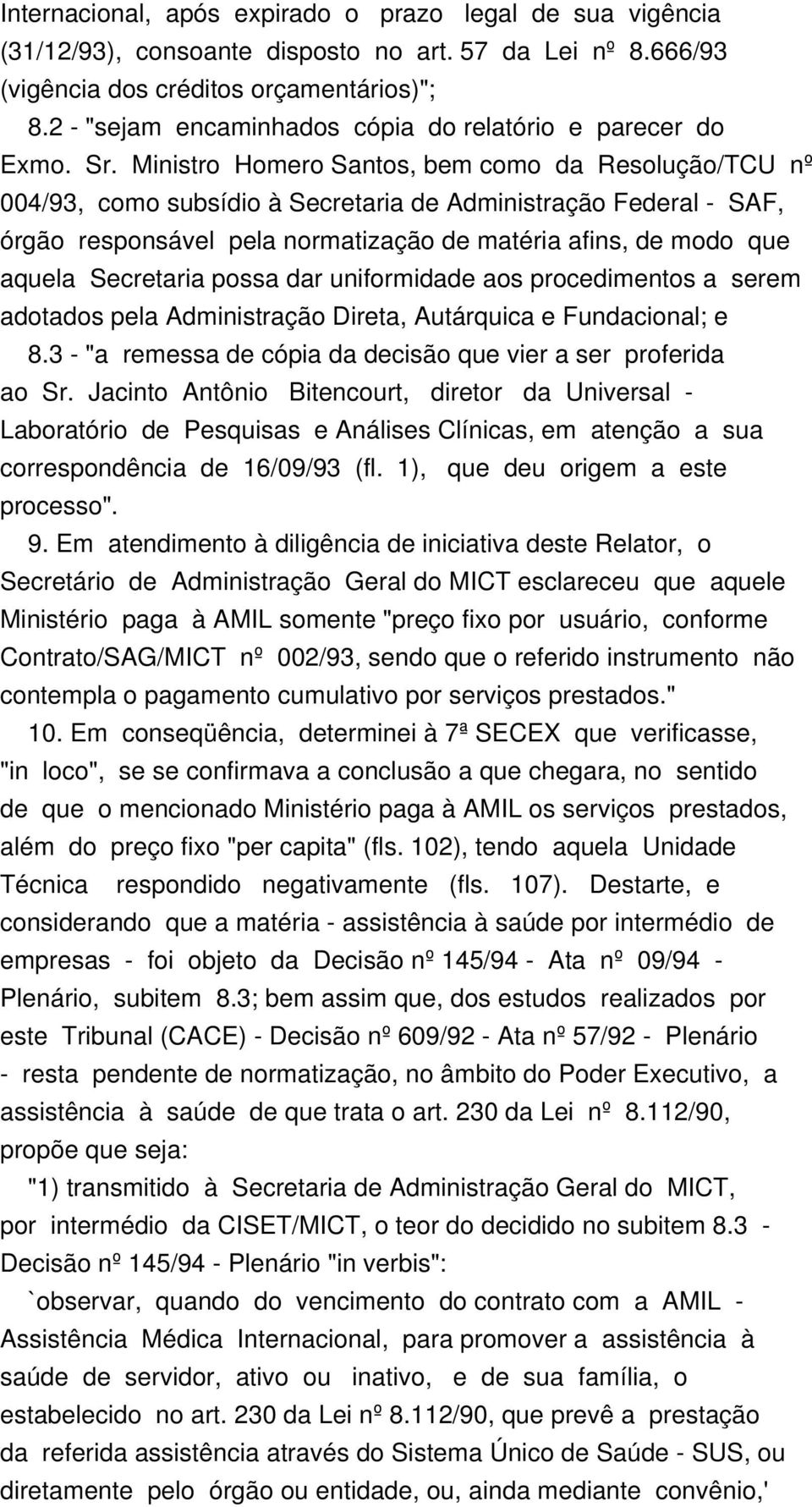 Ministro Homero Santos, bem como da Resolução/TCU nº 004/93, como subsídio à Secretaria de Administração Federal - SAF, órgão responsável pela normatização de matéria afins, de modo que aquela