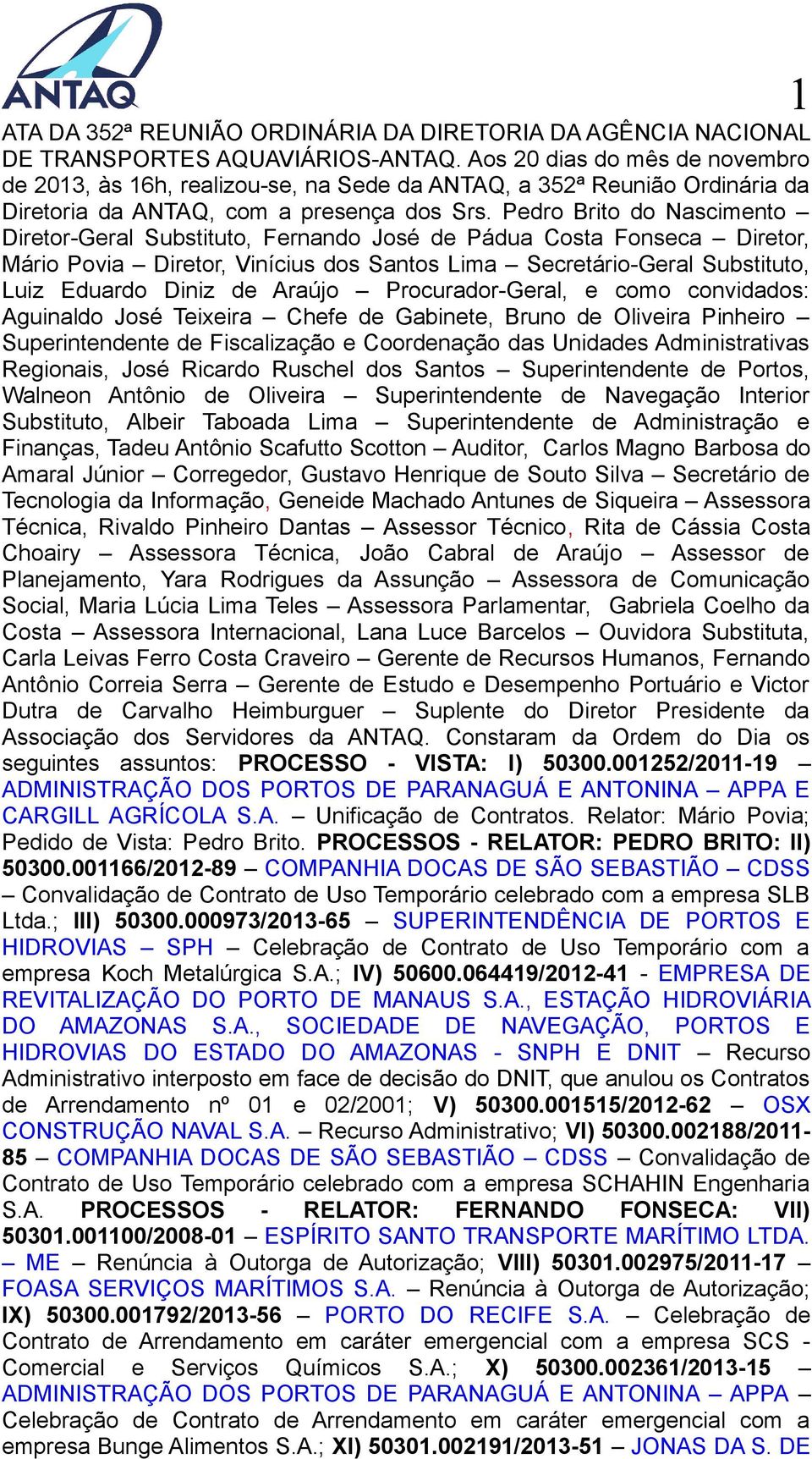 Pedro Brito do Nascimento Diretor-Geral Substituto, Fernando José de Pádua Costa Fonseca Diretor, Mário Povia Diretor, Vinícius dos Santos Lima Secretário-Geral Substituto, Luiz Eduardo Diniz de